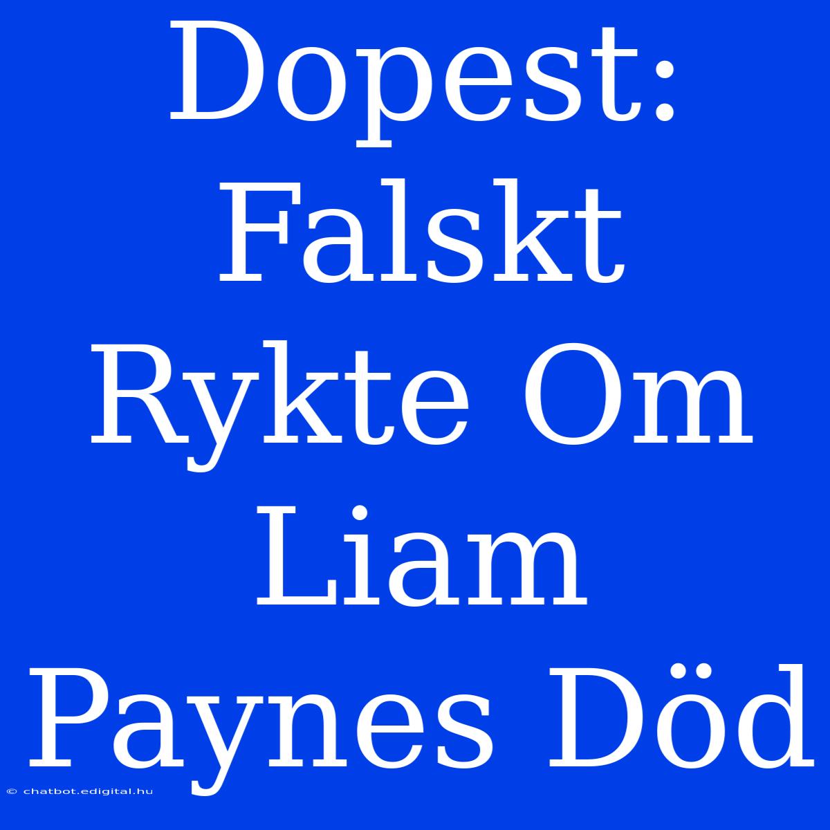 Dopest: Falskt Rykte Om Liam Paynes Död