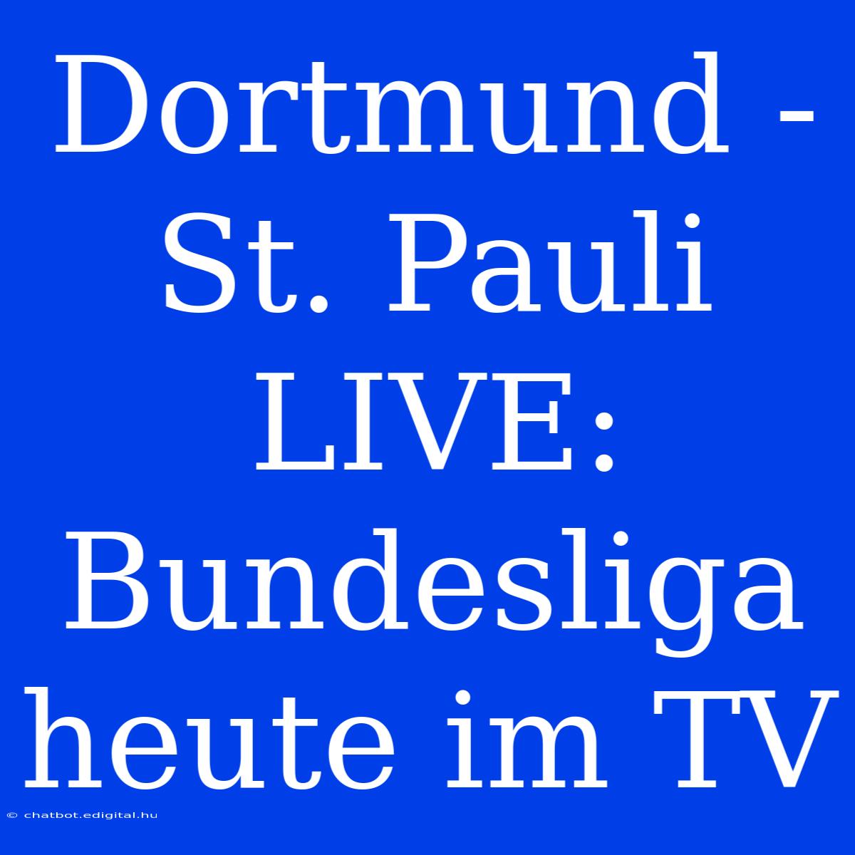 Dortmund - St. Pauli LIVE: Bundesliga Heute Im TV