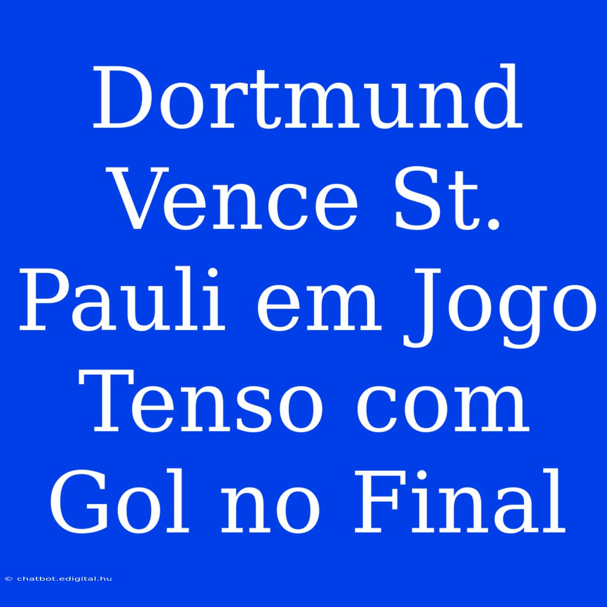 Dortmund Vence St. Pauli Em Jogo Tenso Com Gol No Final