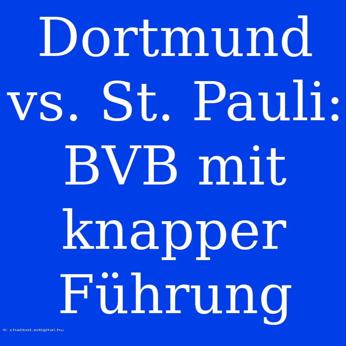 Dortmund Vs. St. Pauli: BVB Mit Knapper Führung