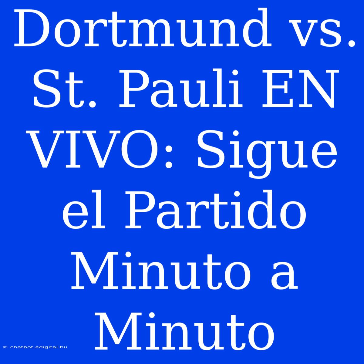 Dortmund Vs. St. Pauli EN VIVO: Sigue El Partido Minuto A Minuto