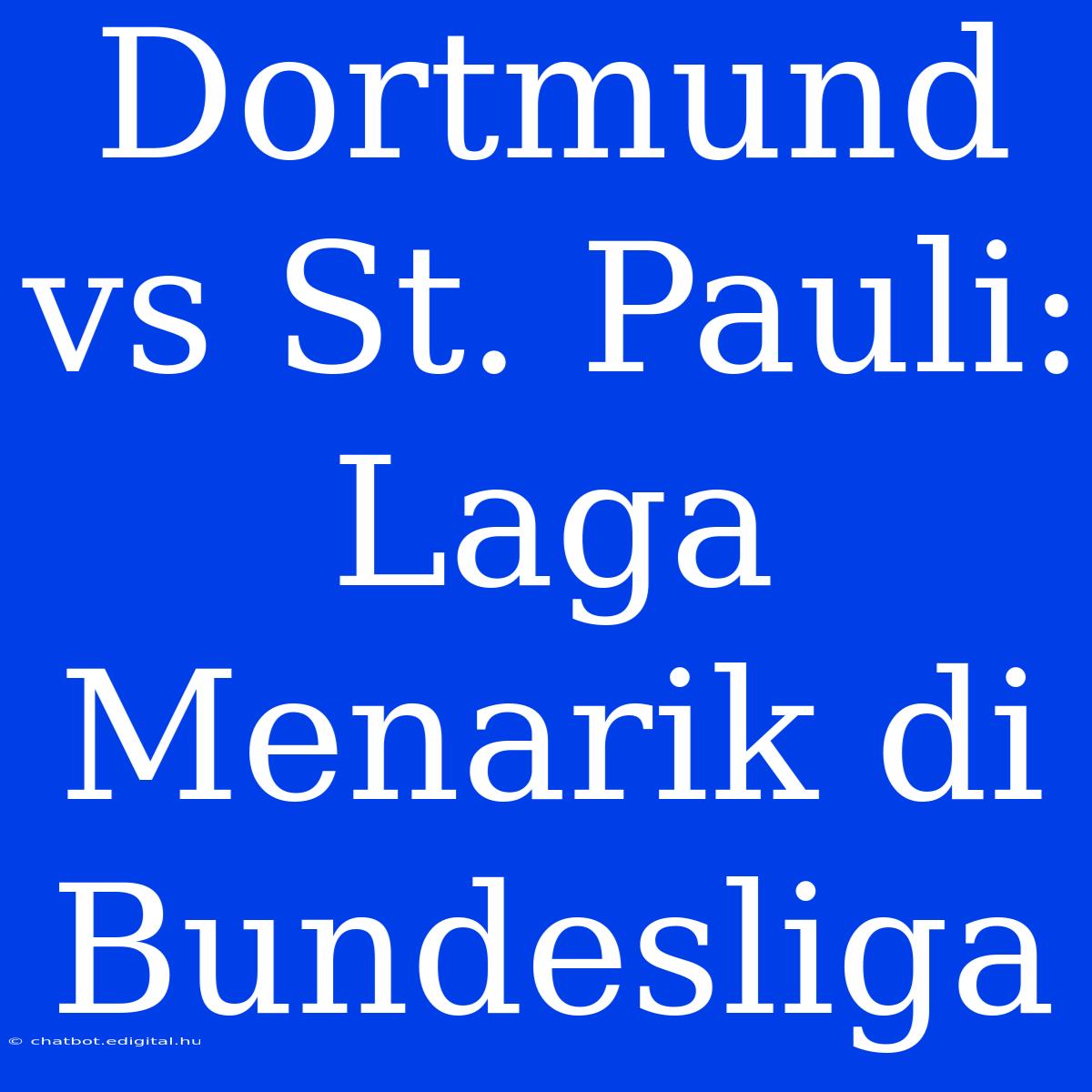 Dortmund Vs St. Pauli:  Laga Menarik Di Bundesliga 