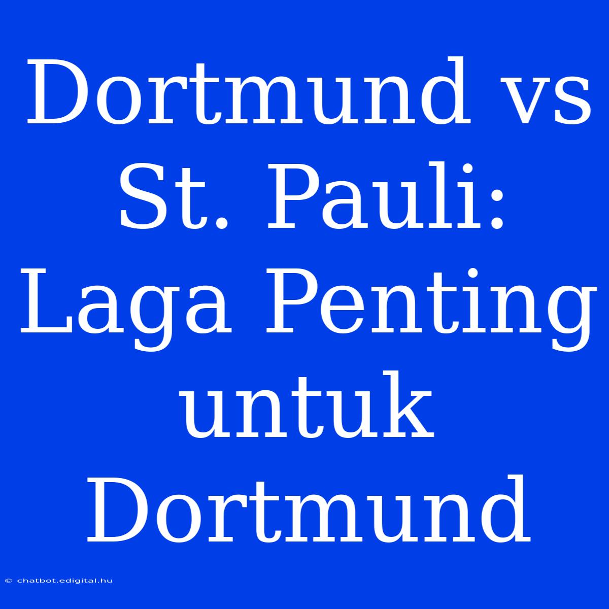 Dortmund Vs St. Pauli:  Laga Penting Untuk Dortmund