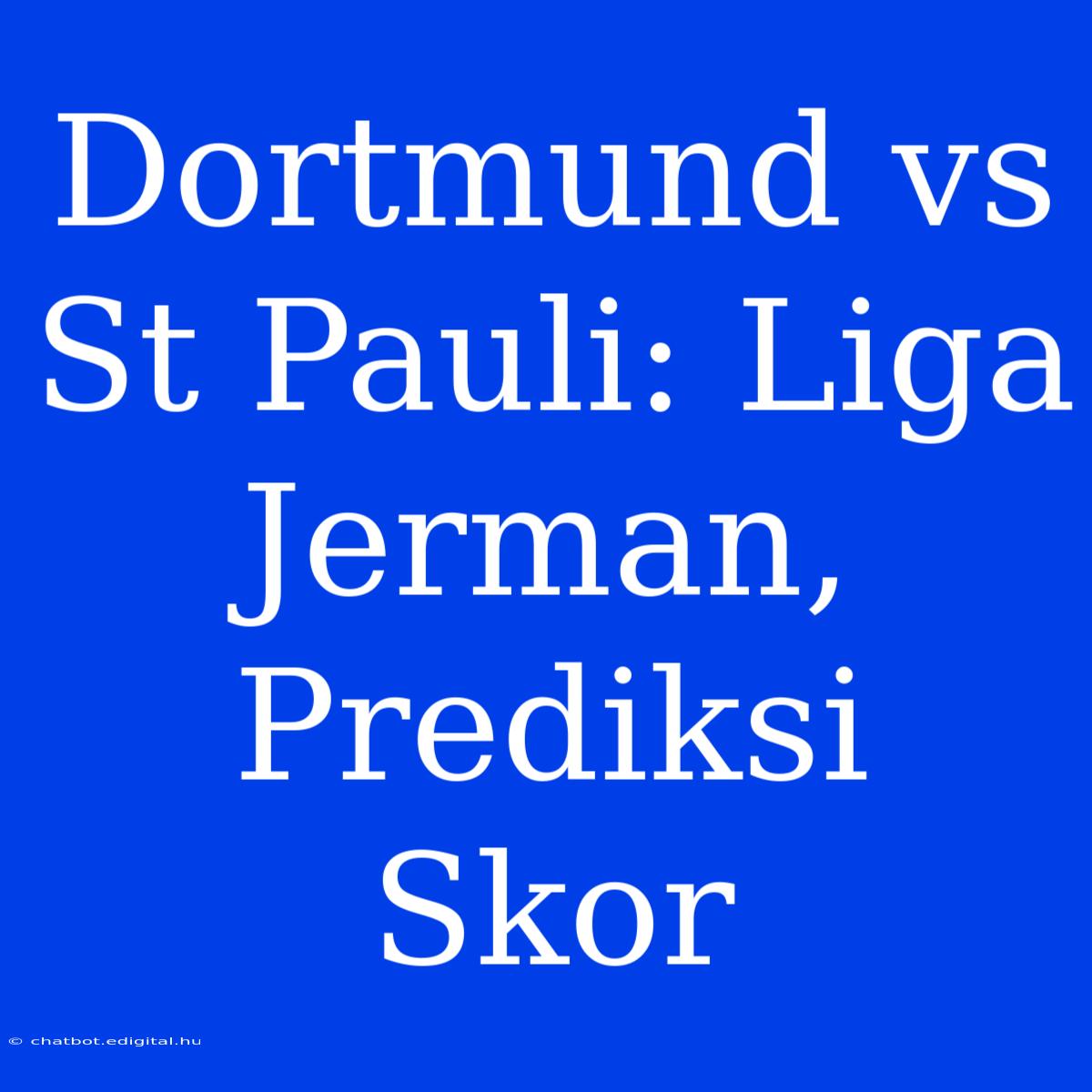 Dortmund Vs St Pauli: Liga Jerman, Prediksi Skor