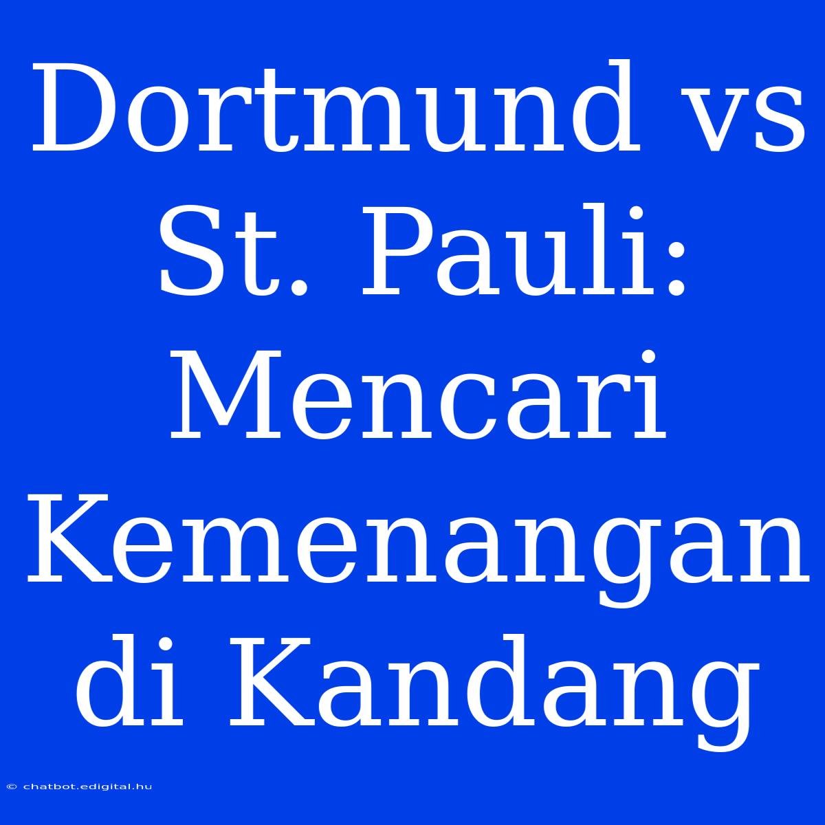 Dortmund Vs St. Pauli:  Mencari Kemenangan Di Kandang