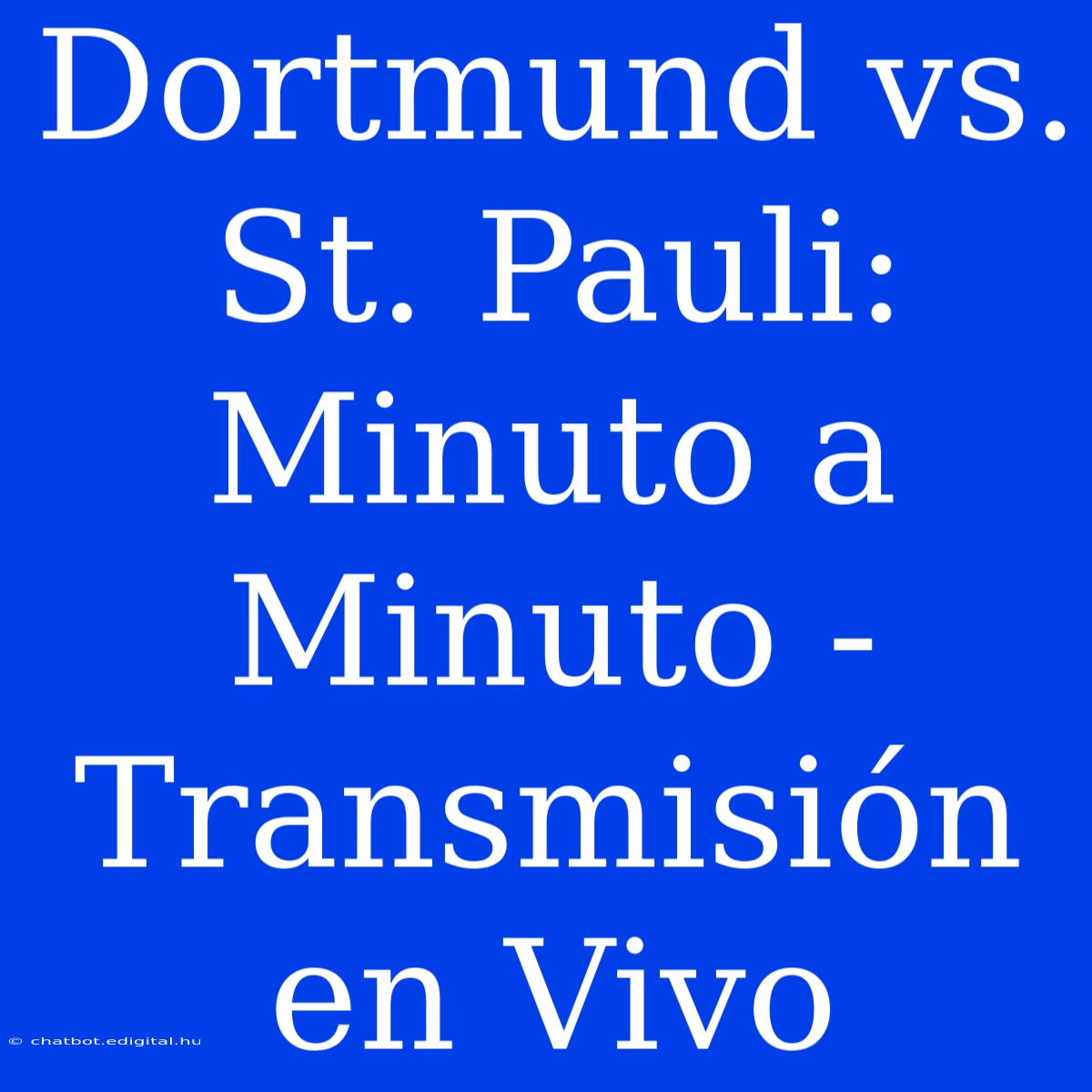 Dortmund Vs. St. Pauli: Minuto A Minuto - Transmisión En Vivo