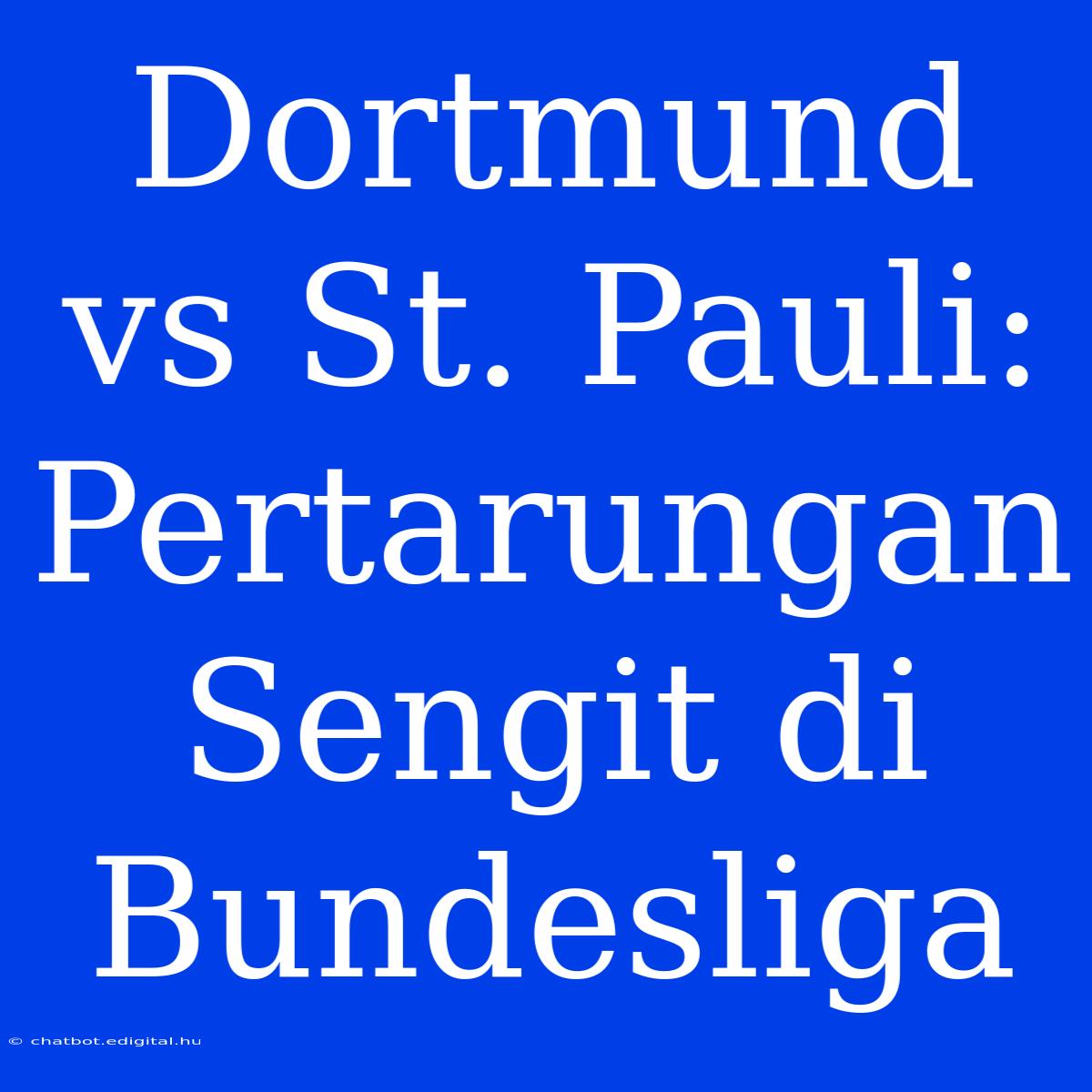 Dortmund Vs St. Pauli:  Pertarungan Sengit Di Bundesliga