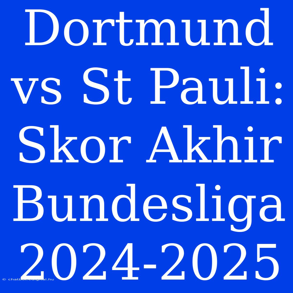 Dortmund Vs St Pauli: Skor Akhir Bundesliga 2024-2025