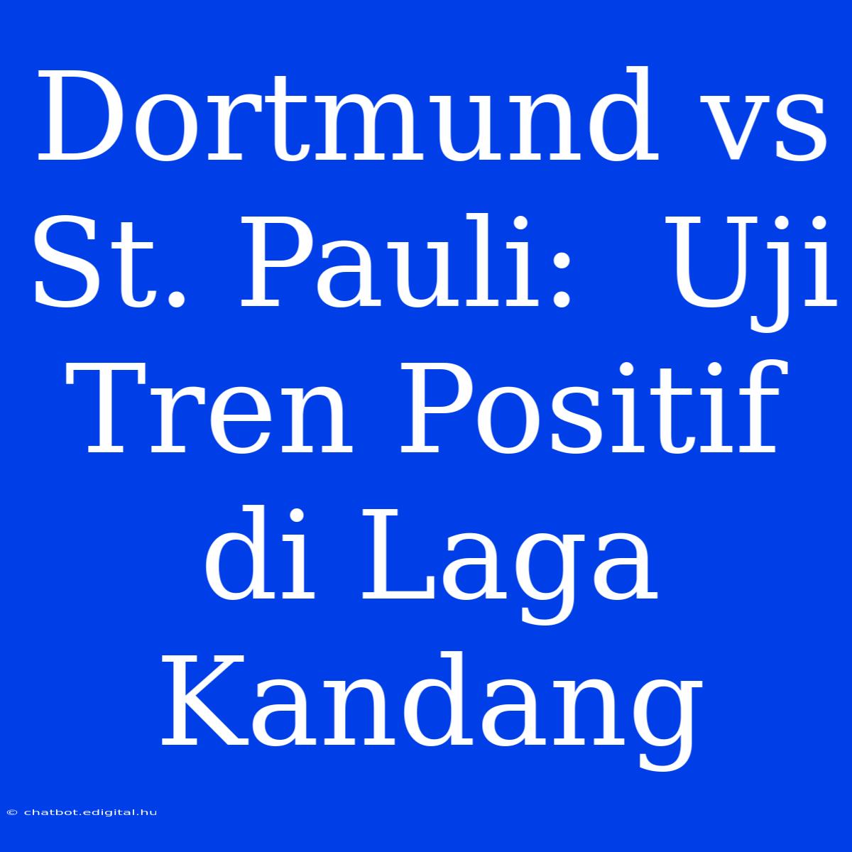 Dortmund Vs St. Pauli:  Uji Tren Positif Di Laga Kandang