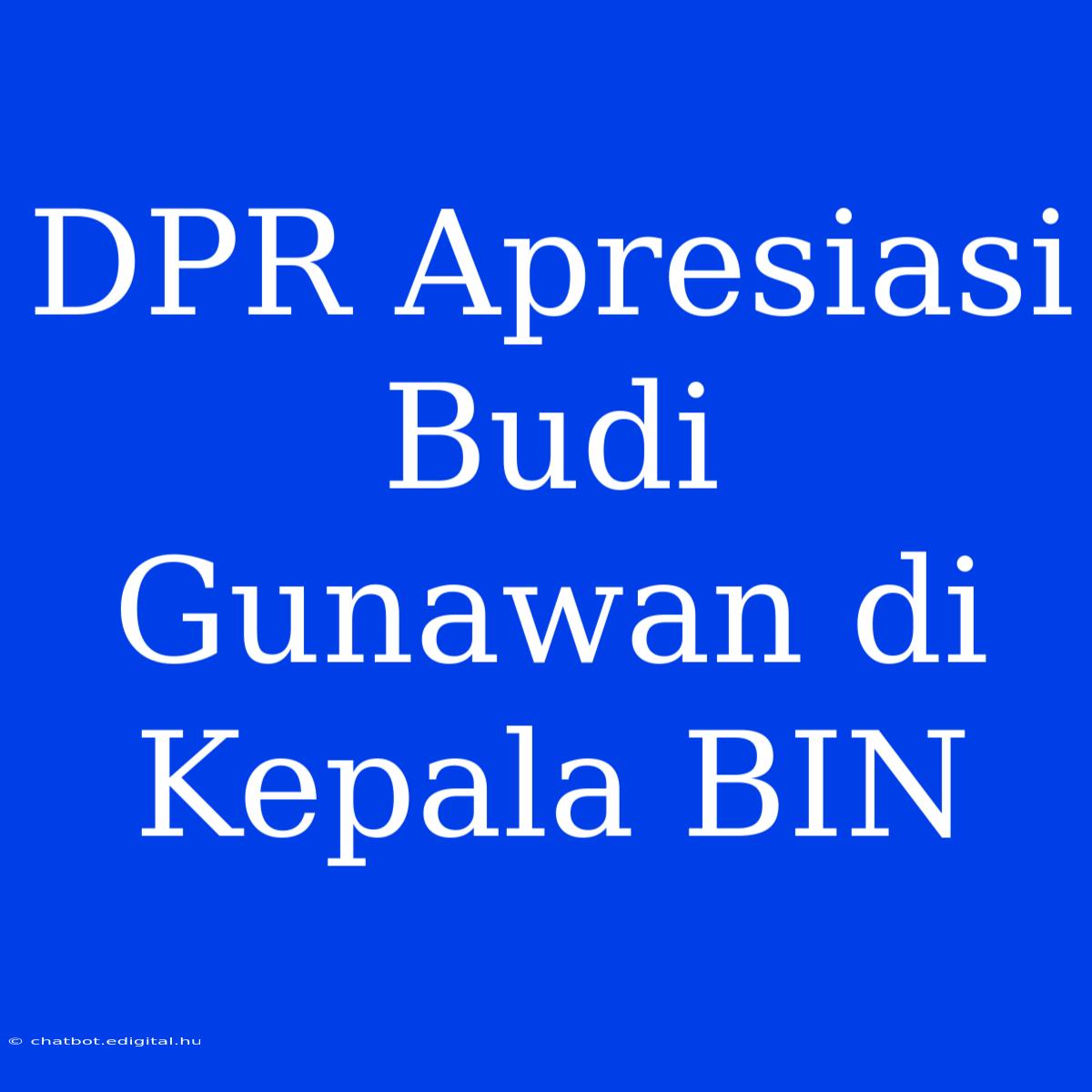 DPR Apresiasi Budi Gunawan Di Kepala BIN