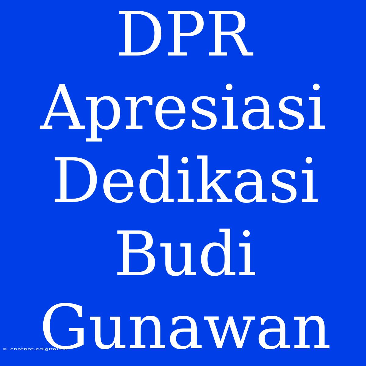 DPR Apresiasi Dedikasi Budi Gunawan