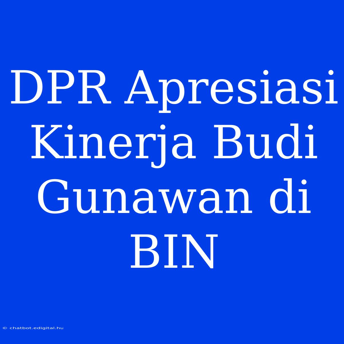 DPR Apresiasi Kinerja Budi Gunawan Di BIN