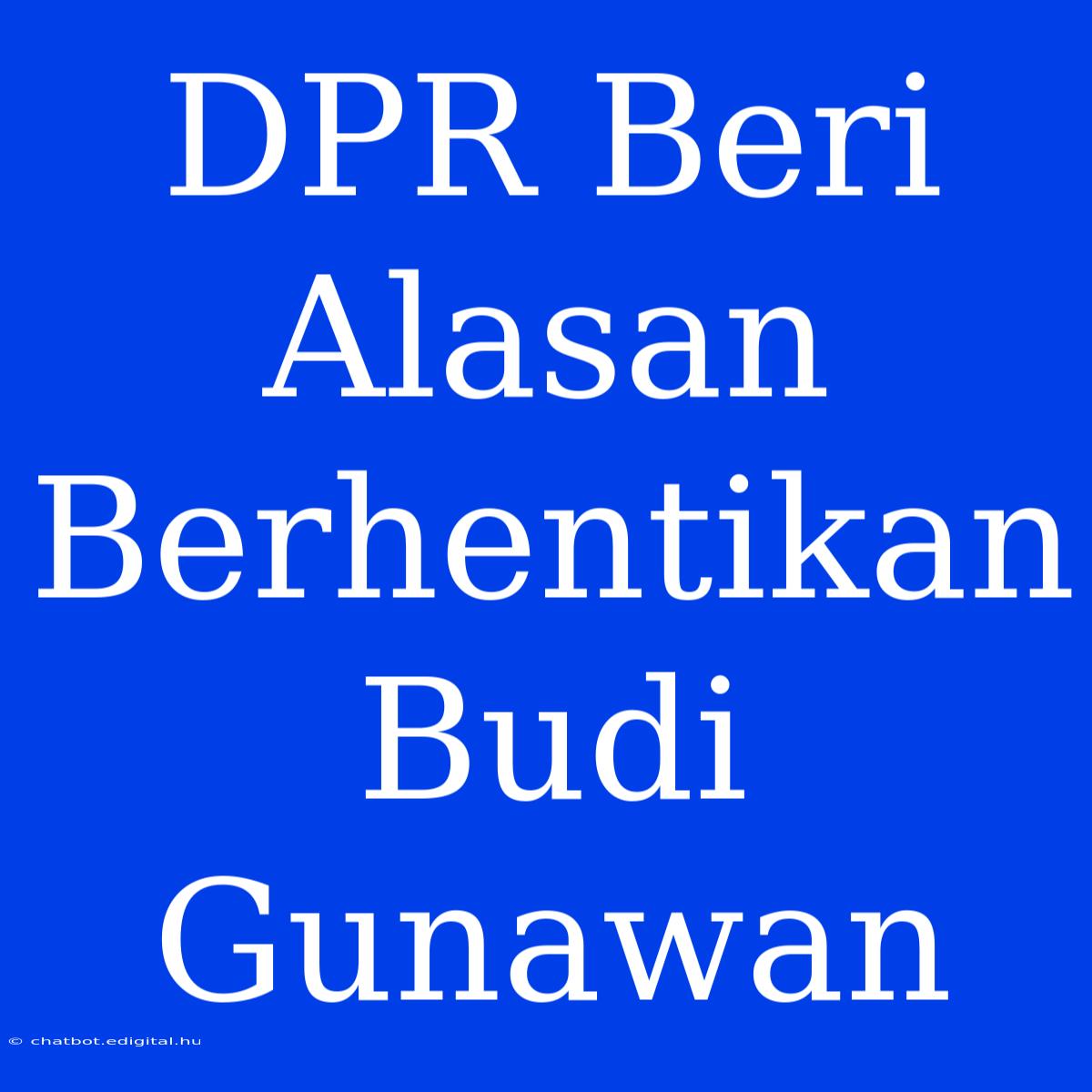 DPR Beri Alasan Berhentikan Budi Gunawan