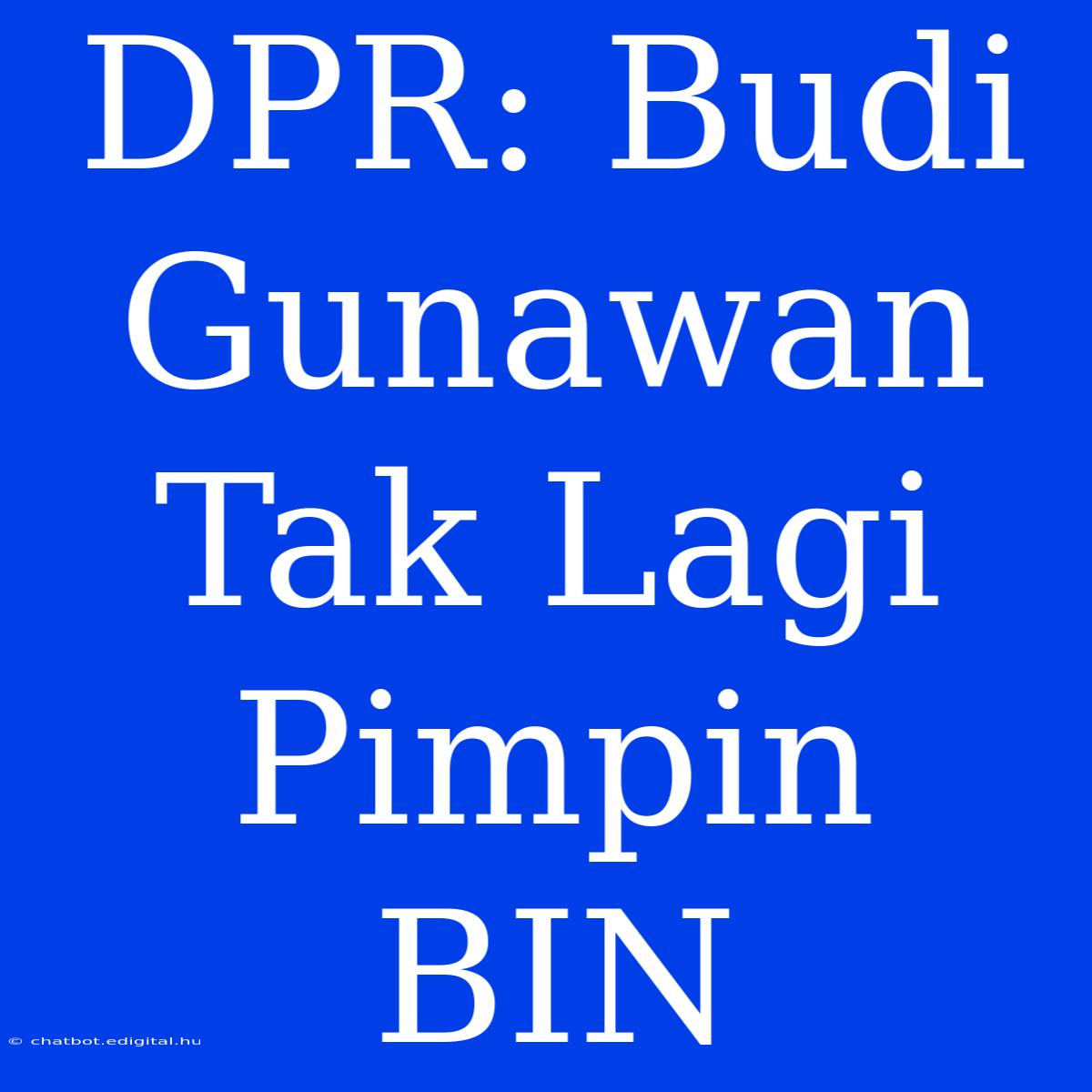 DPR: Budi Gunawan Tak Lagi Pimpin BIN