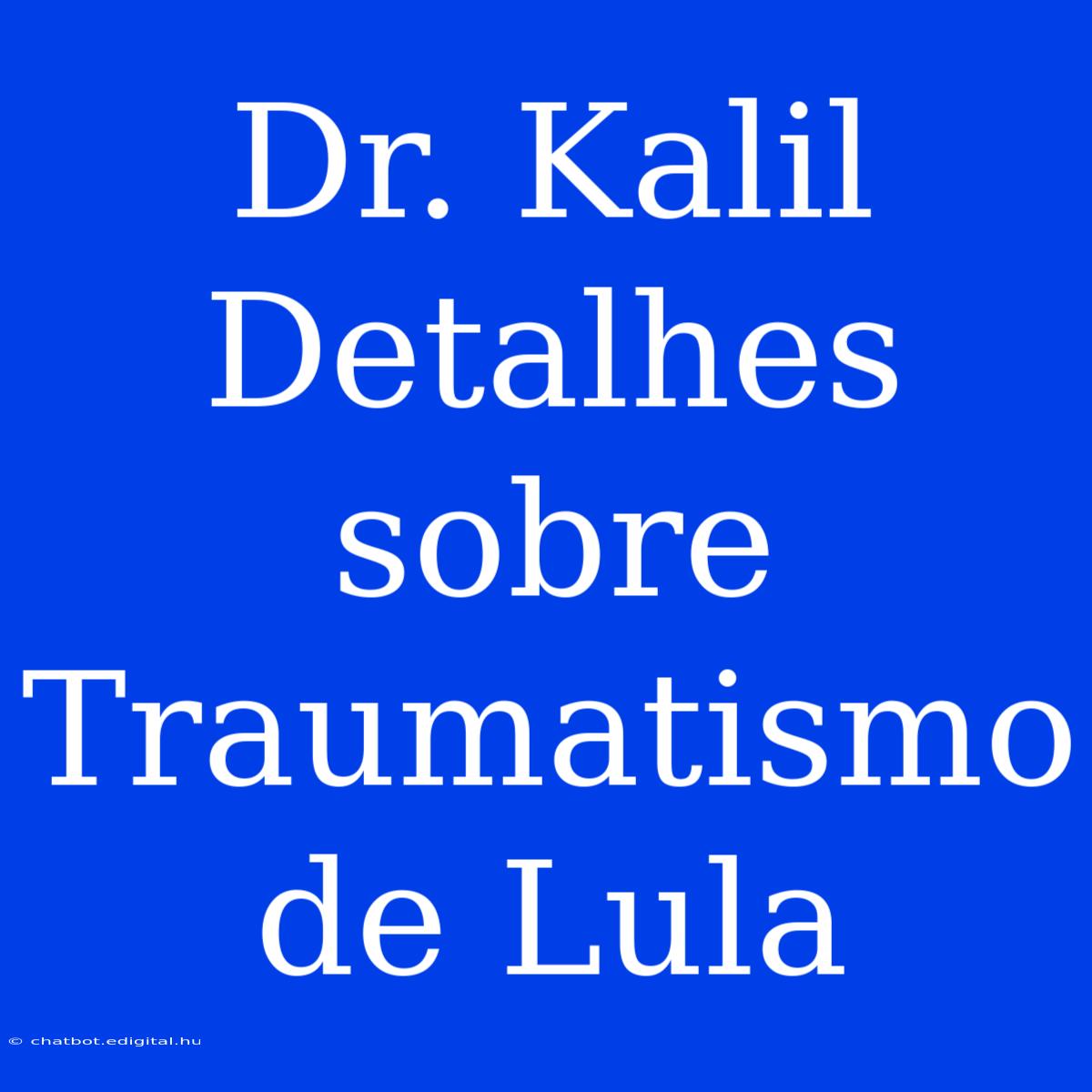 Dr. Kalil Detalhes Sobre Traumatismo De Lula