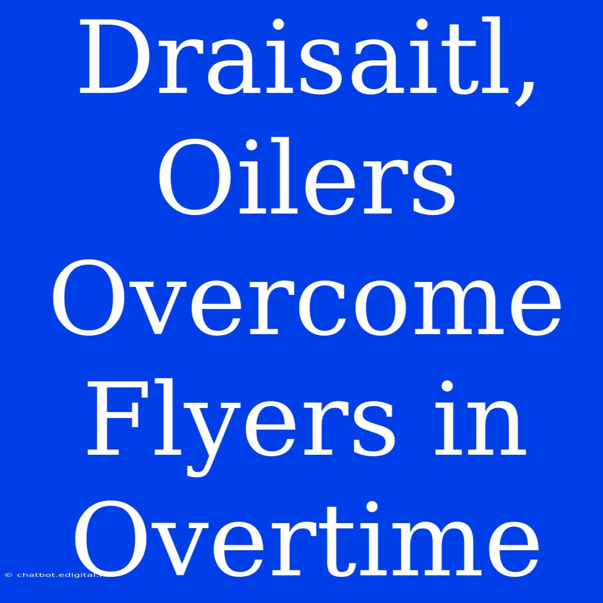 Draisaitl, Oilers Overcome Flyers In Overtime