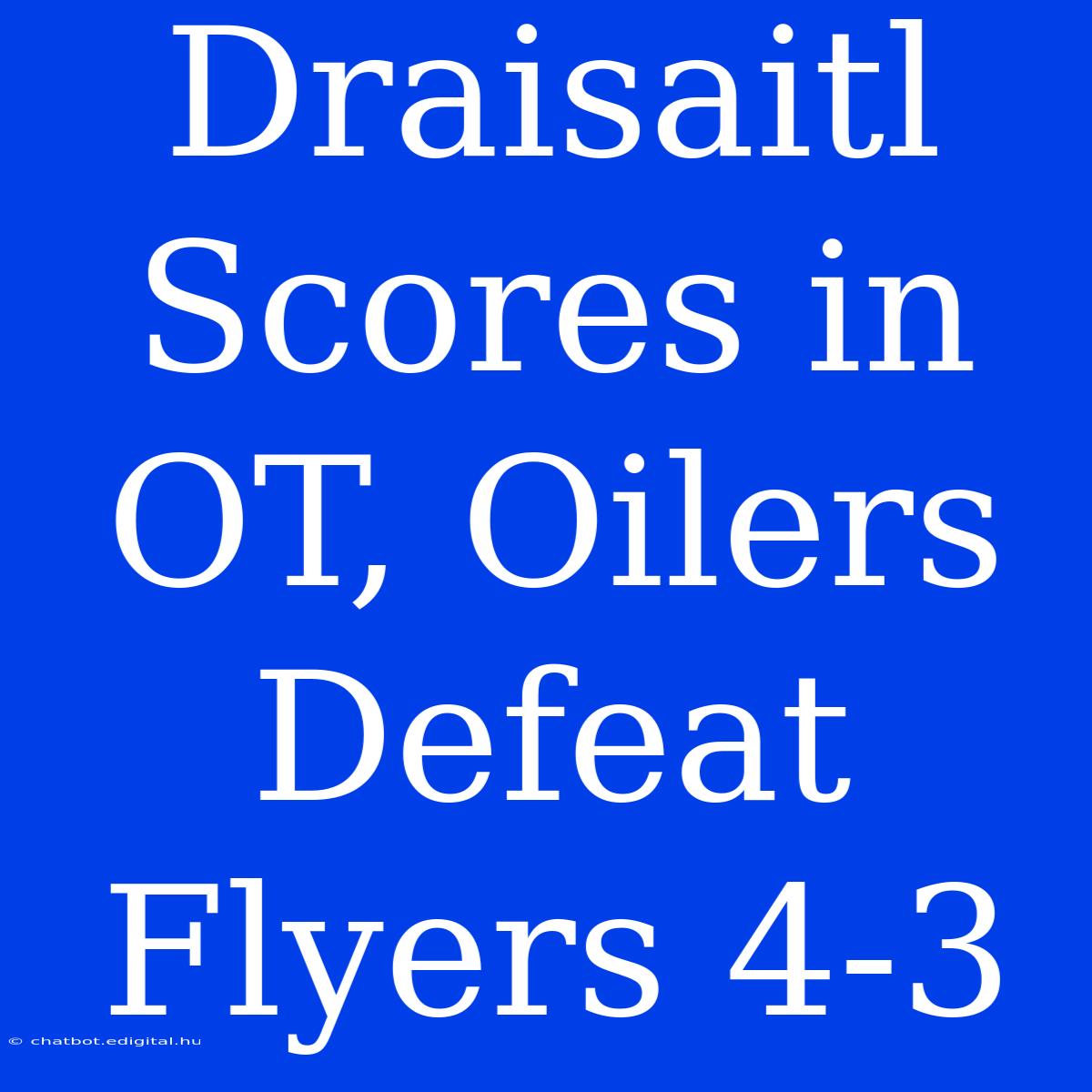 Draisaitl Scores In OT, Oilers Defeat Flyers 4-3