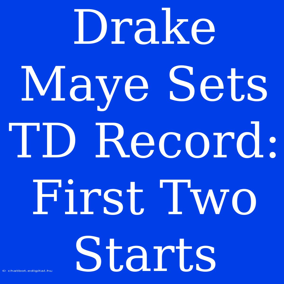 Drake Maye Sets TD Record: First Two Starts