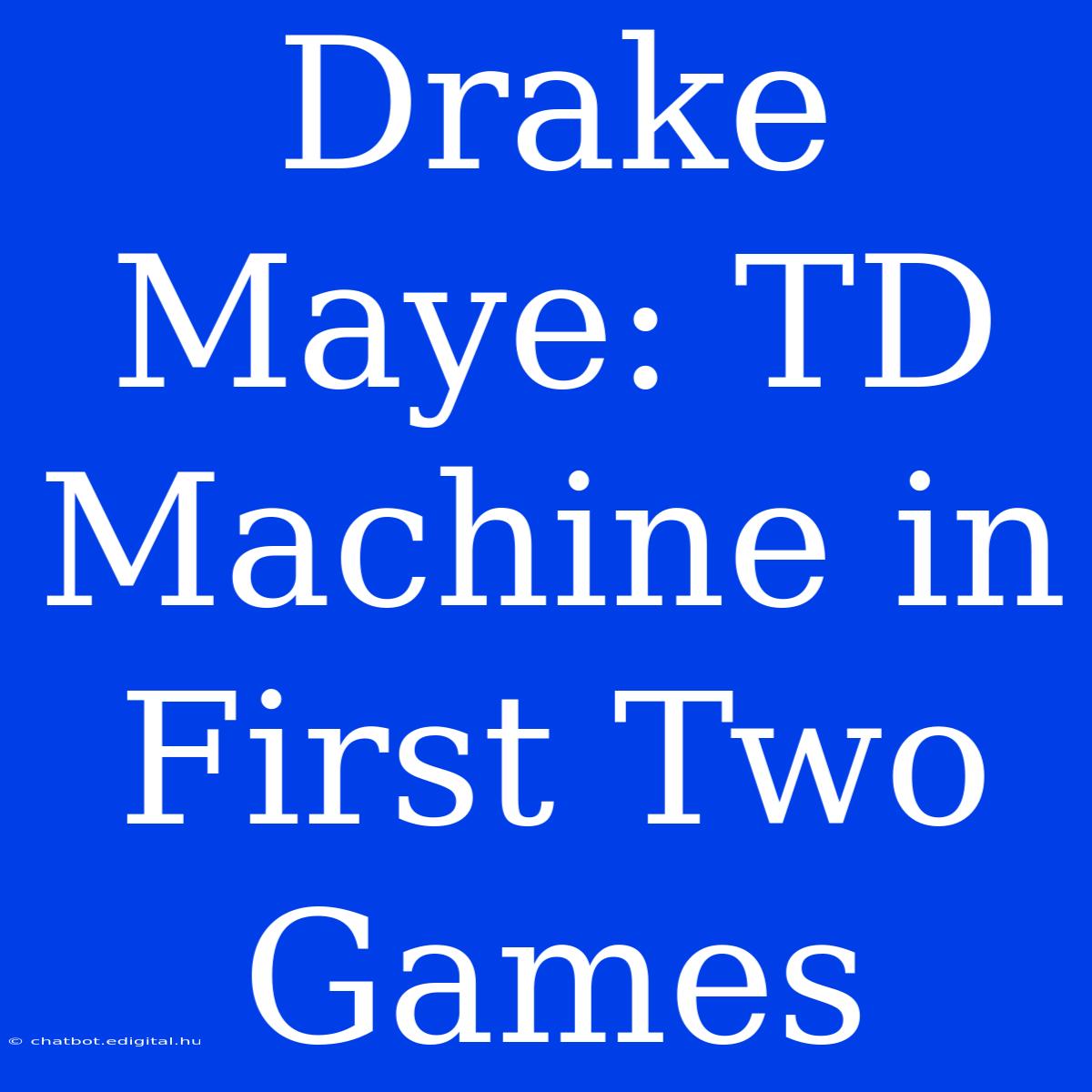 Drake Maye: TD Machine In First Two Games