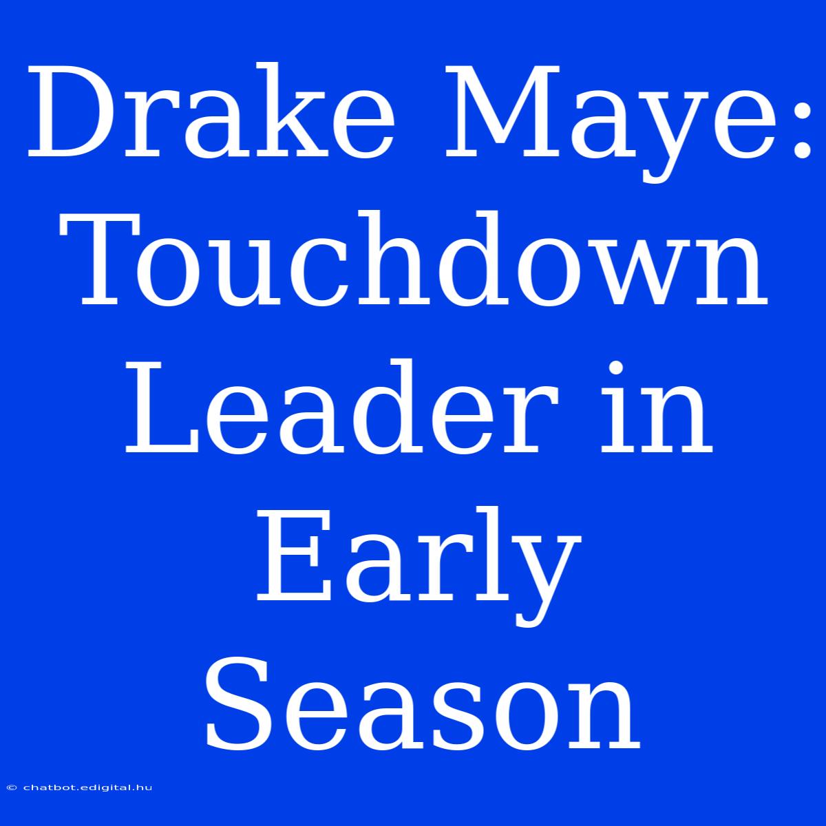 Drake Maye: Touchdown Leader In Early Season