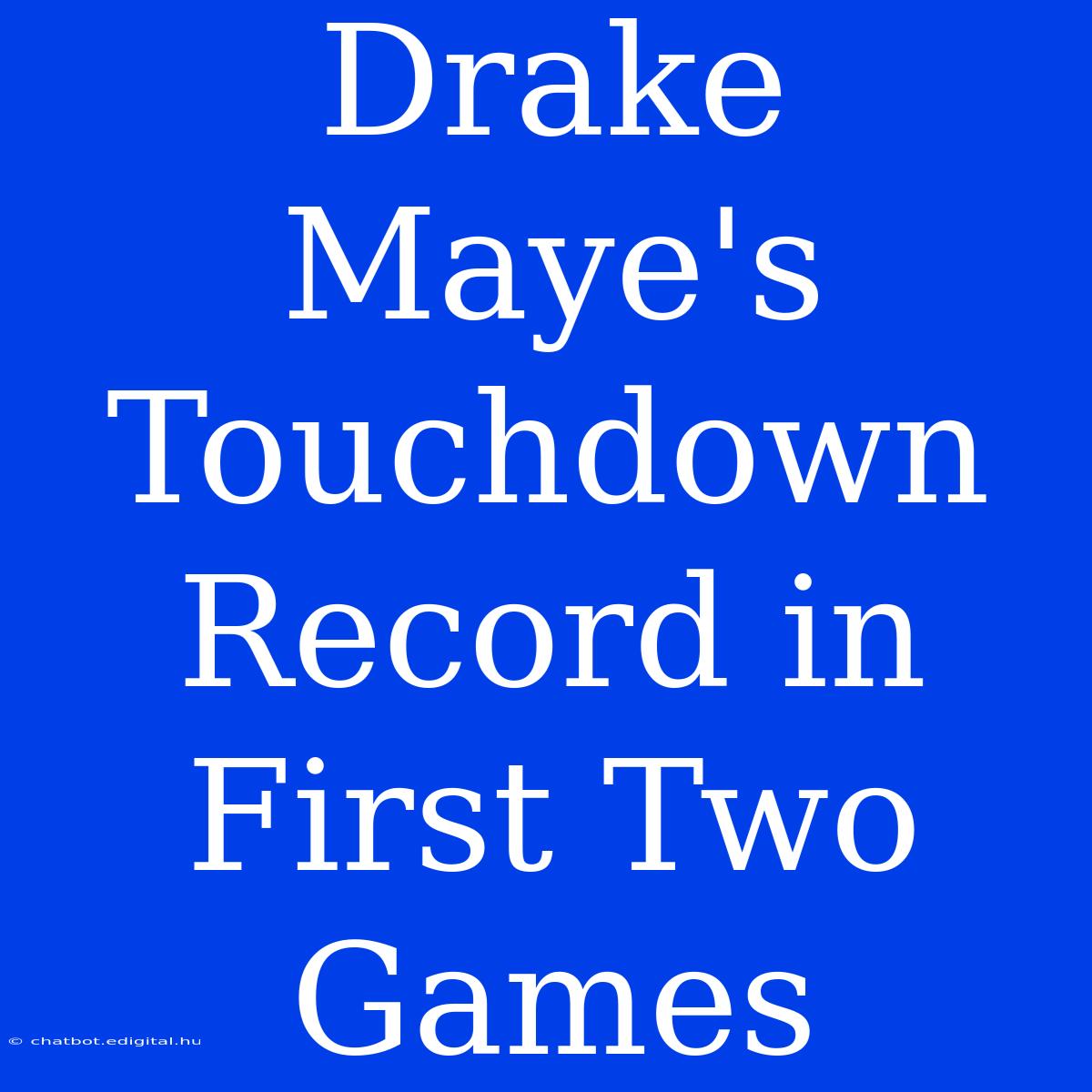 Drake Maye's Touchdown Record In First Two Games