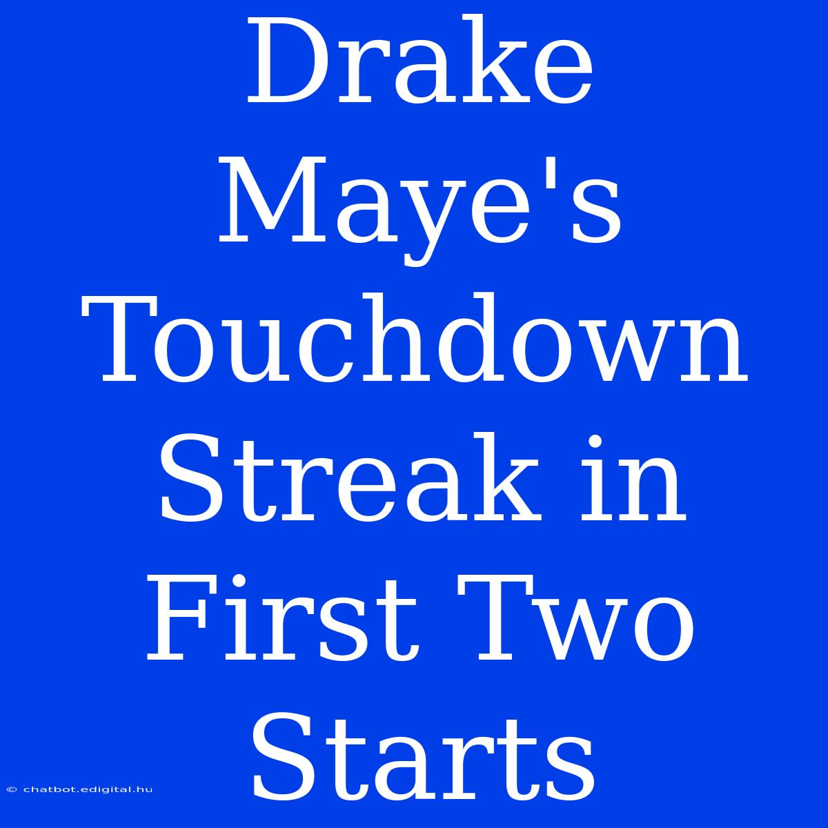 Drake Maye's Touchdown Streak In First Two Starts