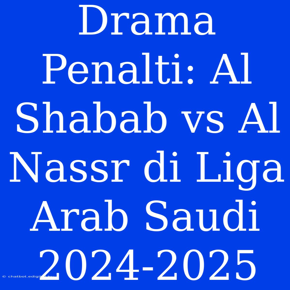 Drama Penalti: Al Shabab Vs Al Nassr Di Liga Arab Saudi 2024-2025