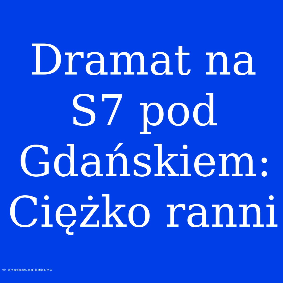 Dramat Na S7 Pod Gdańskiem: Ciężko Ranni