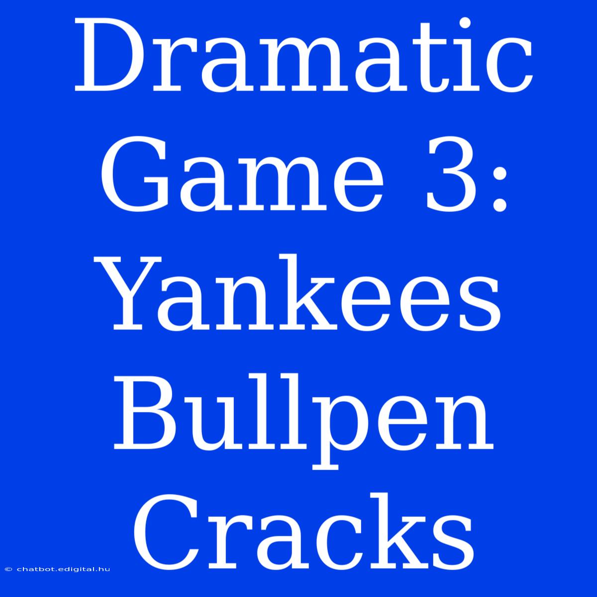 Dramatic Game 3: Yankees Bullpen Cracks