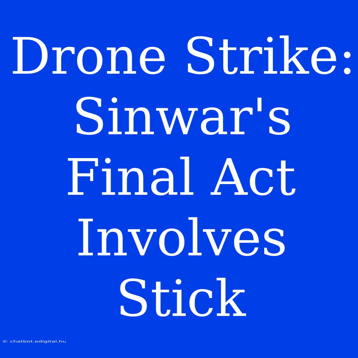 Drone Strike: Sinwar's Final Act Involves Stick