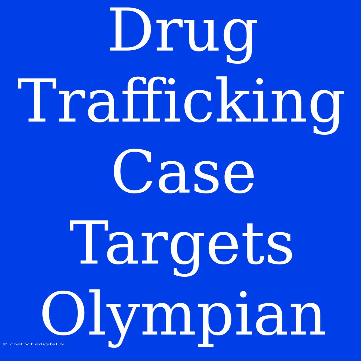 Drug Trafficking Case Targets Olympian