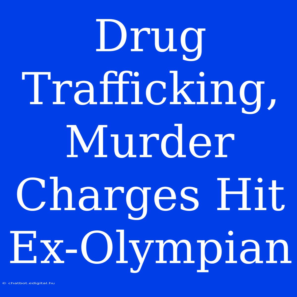 Drug Trafficking, Murder Charges Hit Ex-Olympian