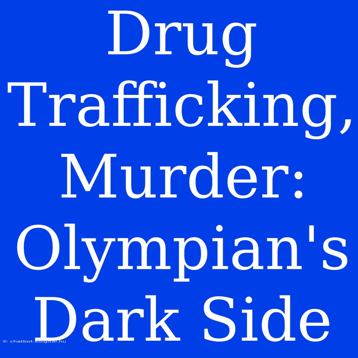 Drug Trafficking, Murder: Olympian's Dark Side