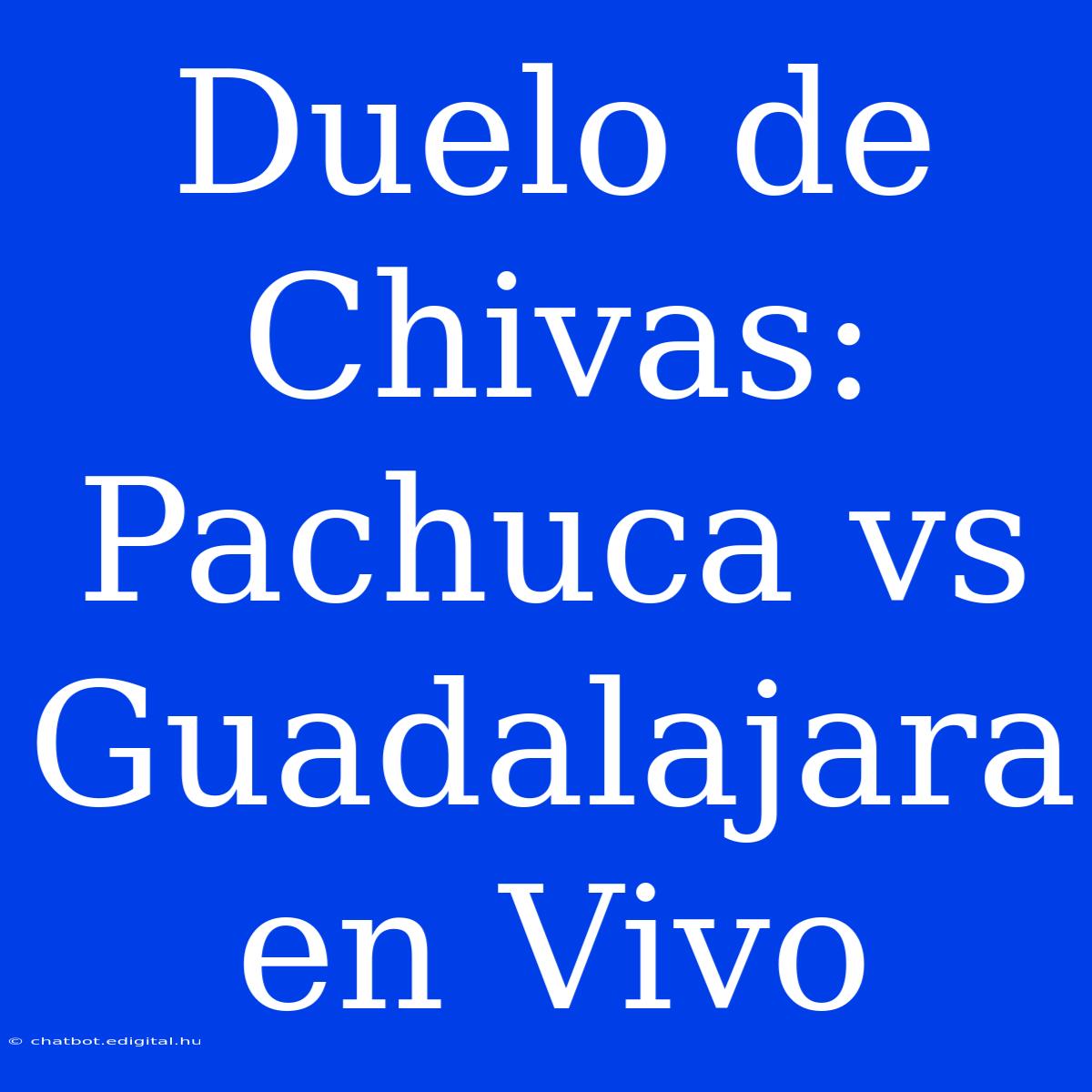 Duelo De Chivas: Pachuca Vs Guadalajara En Vivo