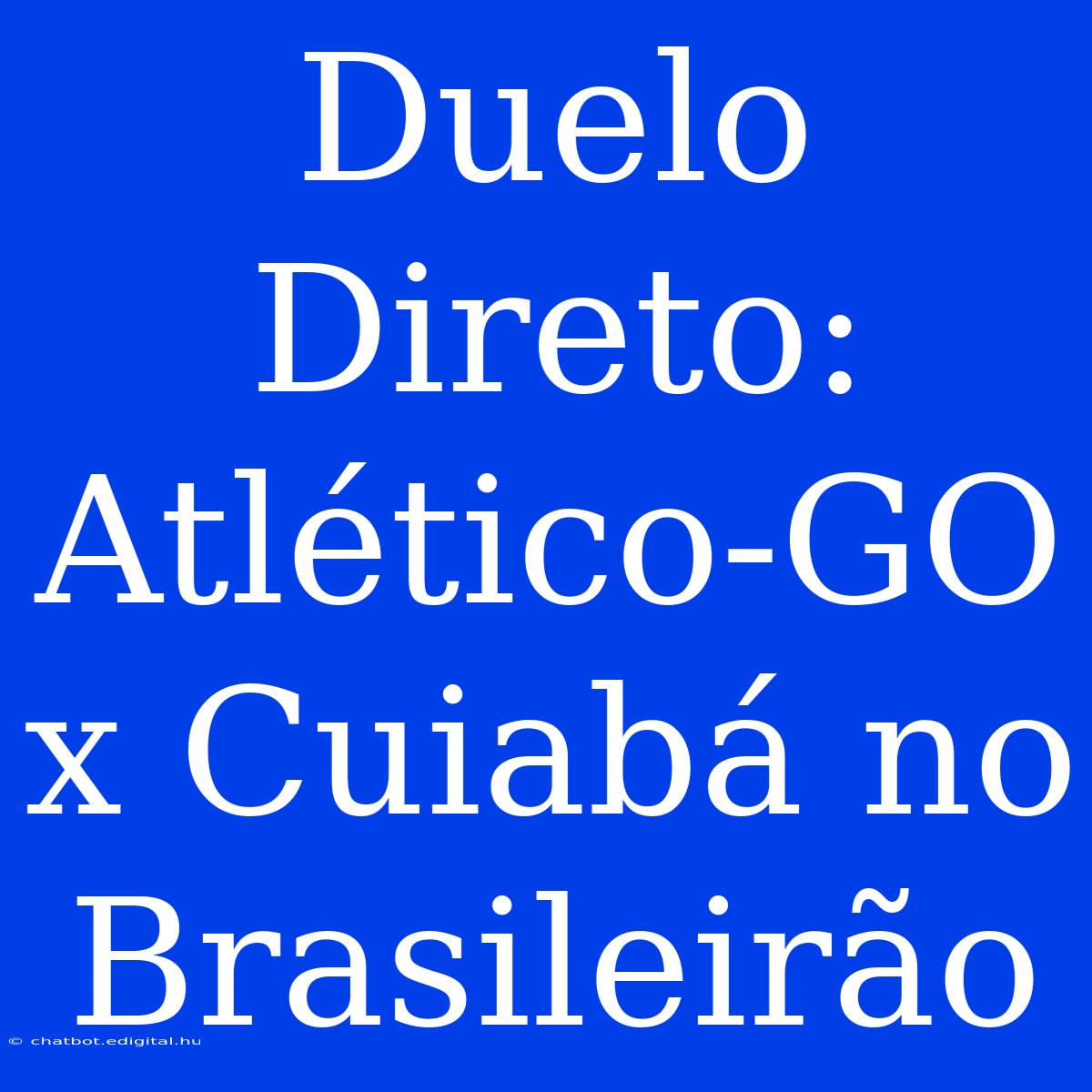 Duelo Direto: Atlético-GO X Cuiabá No Brasileirão