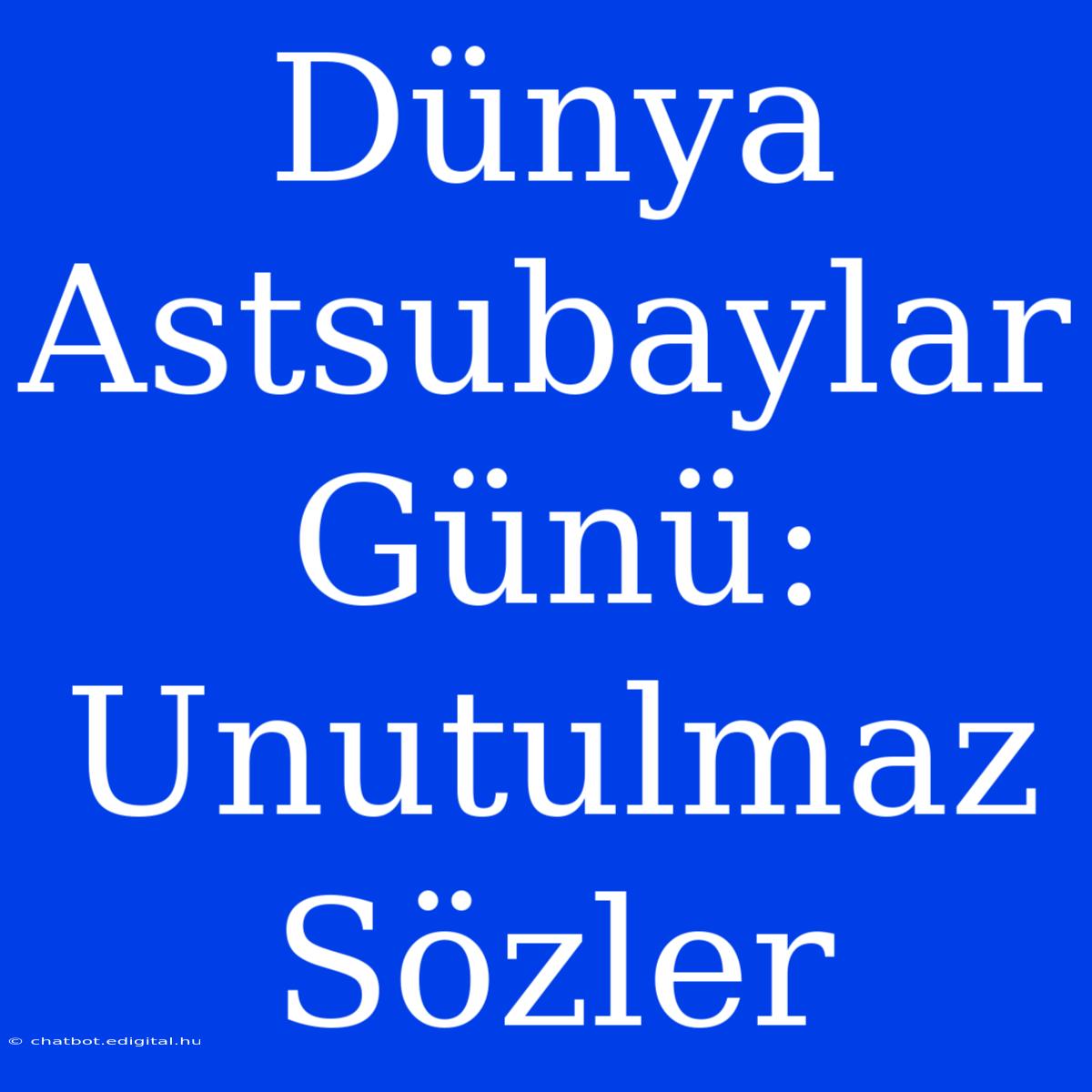 Dünya Astsubaylar Günü: Unutulmaz Sözler