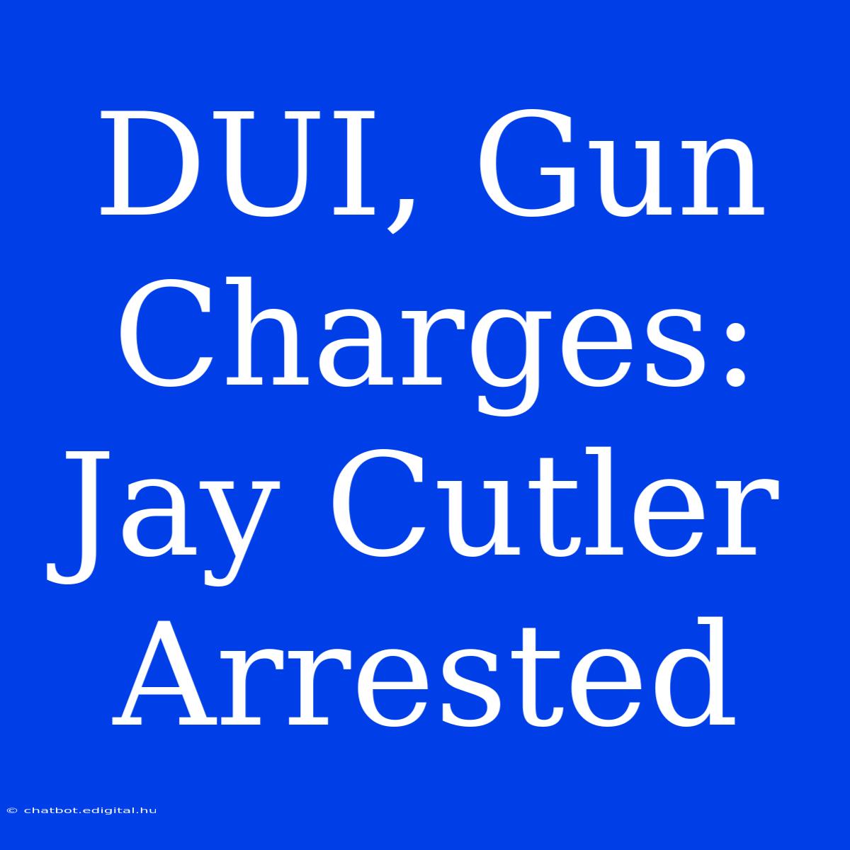 DUI, Gun Charges: Jay Cutler Arrested