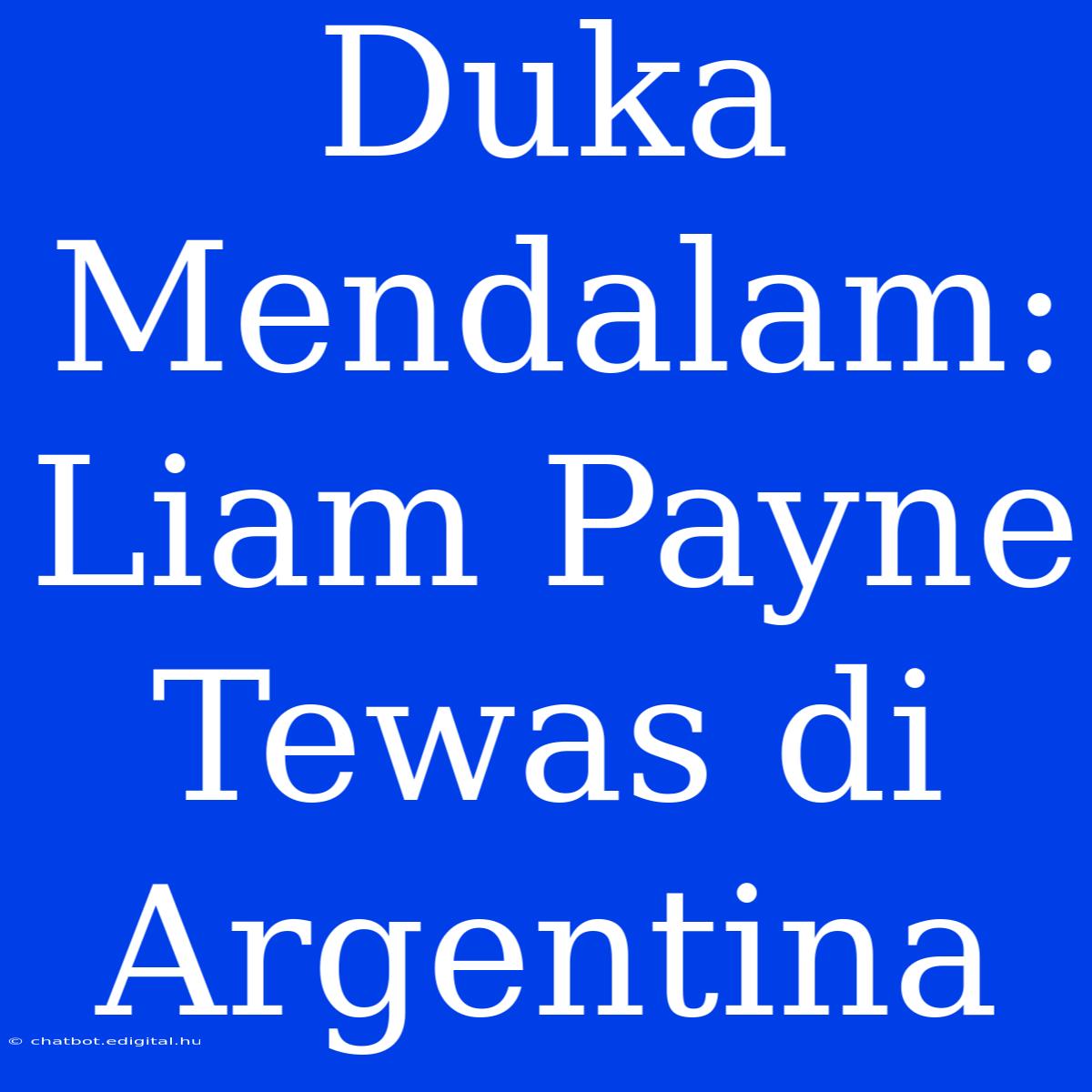 Duka Mendalam: Liam Payne Tewas Di Argentina