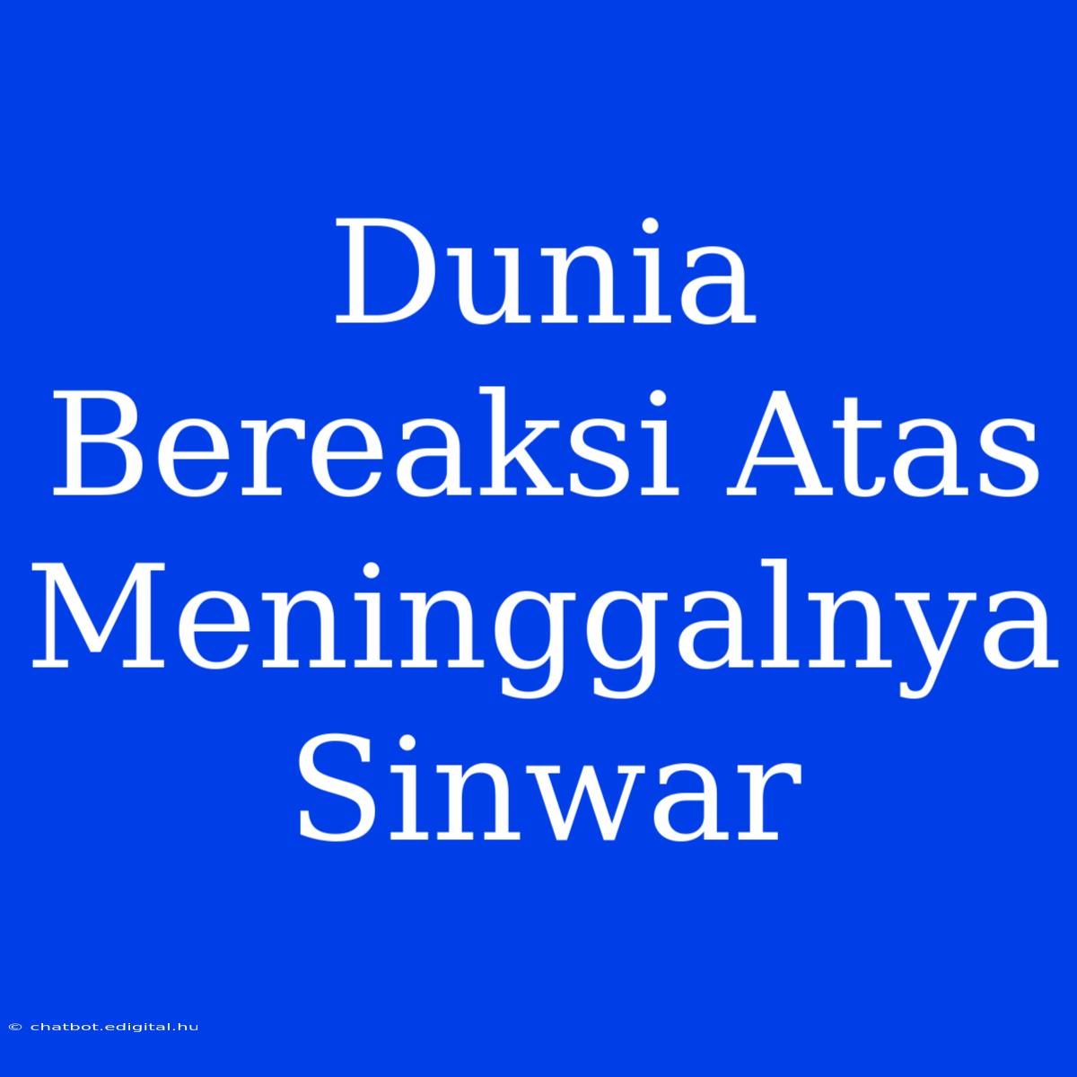 Dunia Bereaksi Atas Meninggalnya Sinwar