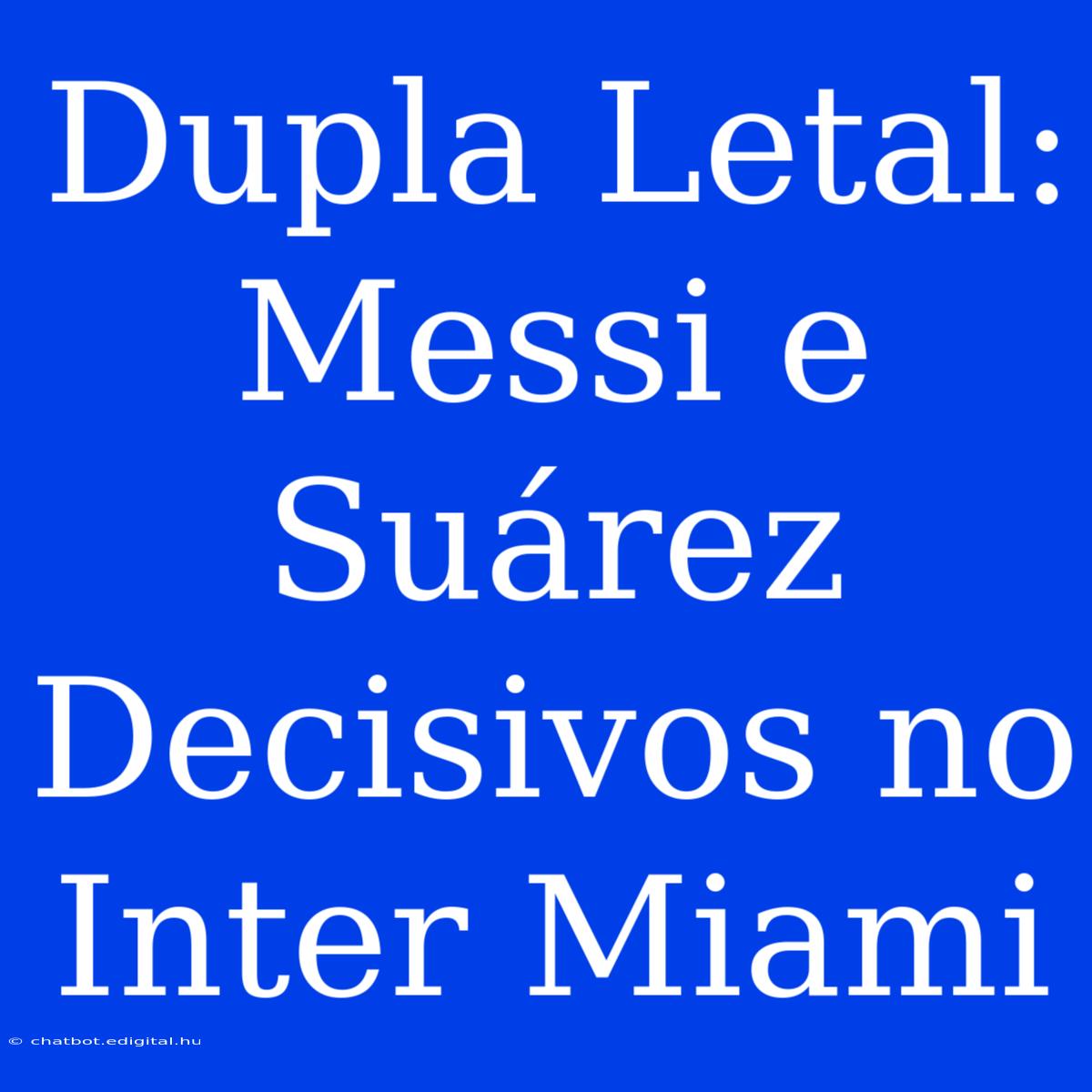 Dupla Letal: Messi E Suárez Decisivos No Inter Miami 