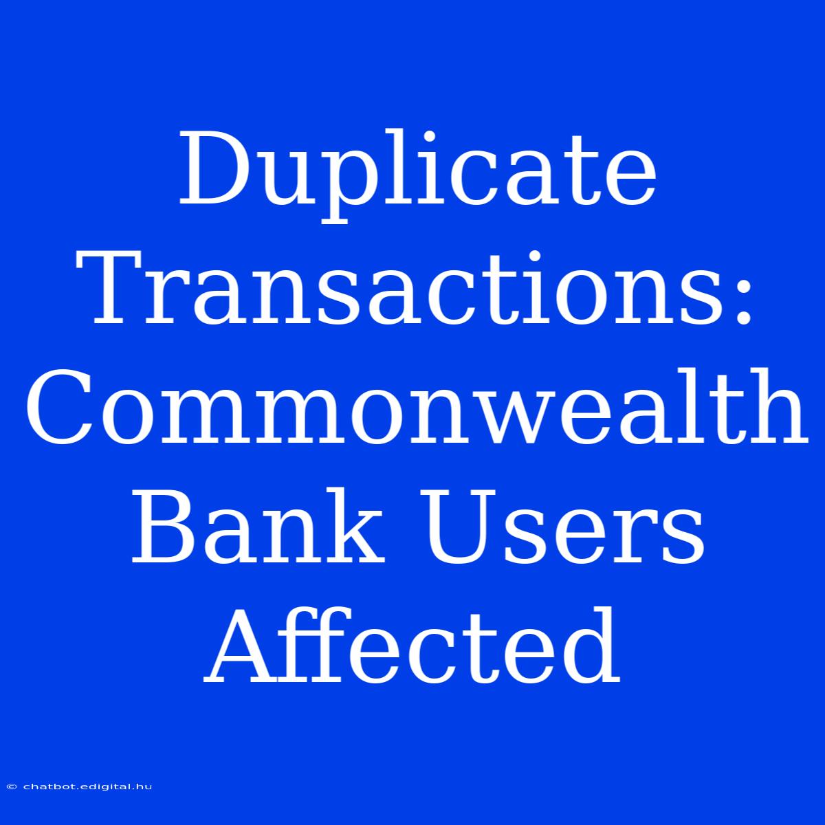 Duplicate Transactions: Commonwealth Bank Users Affected