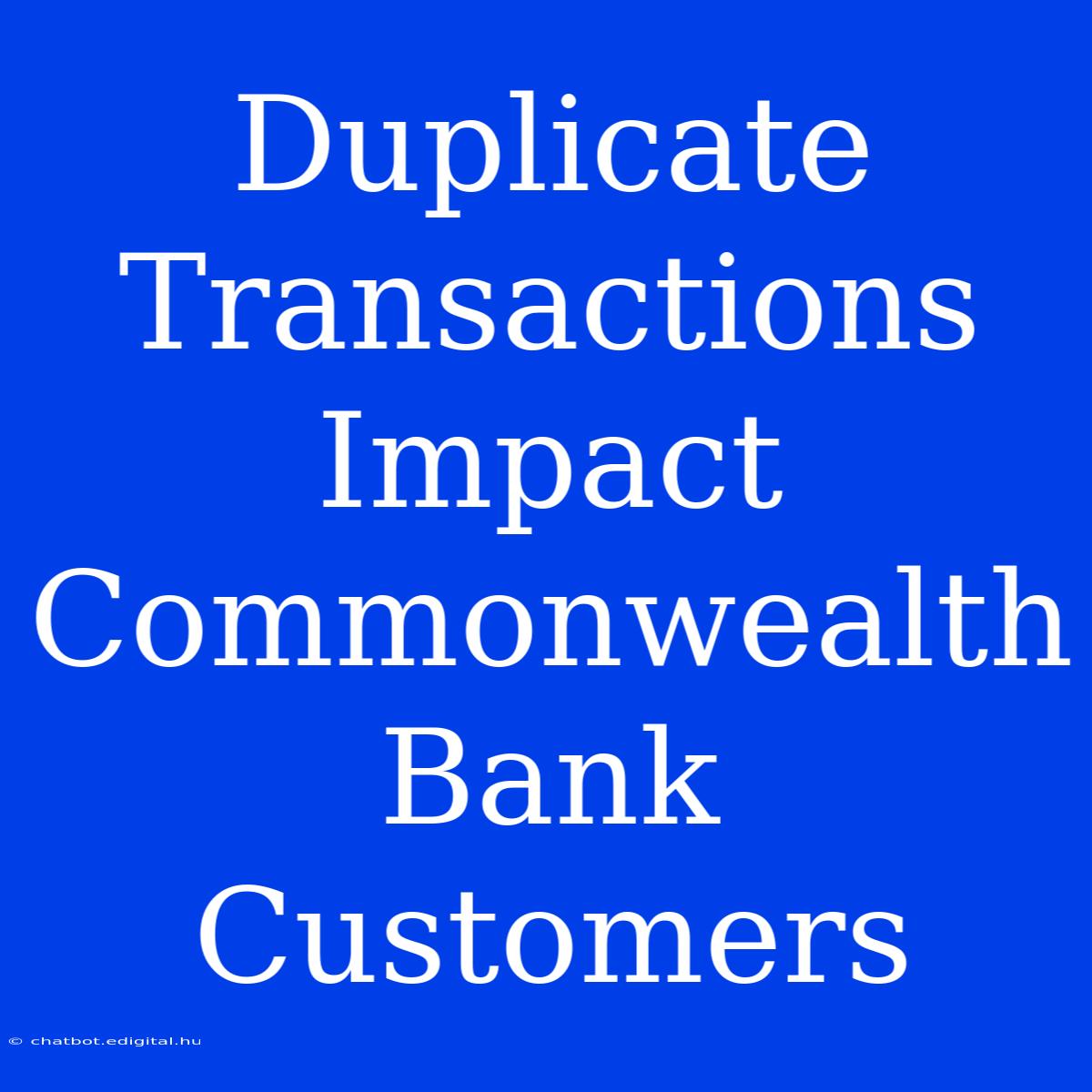 Duplicate Transactions Impact Commonwealth Bank Customers