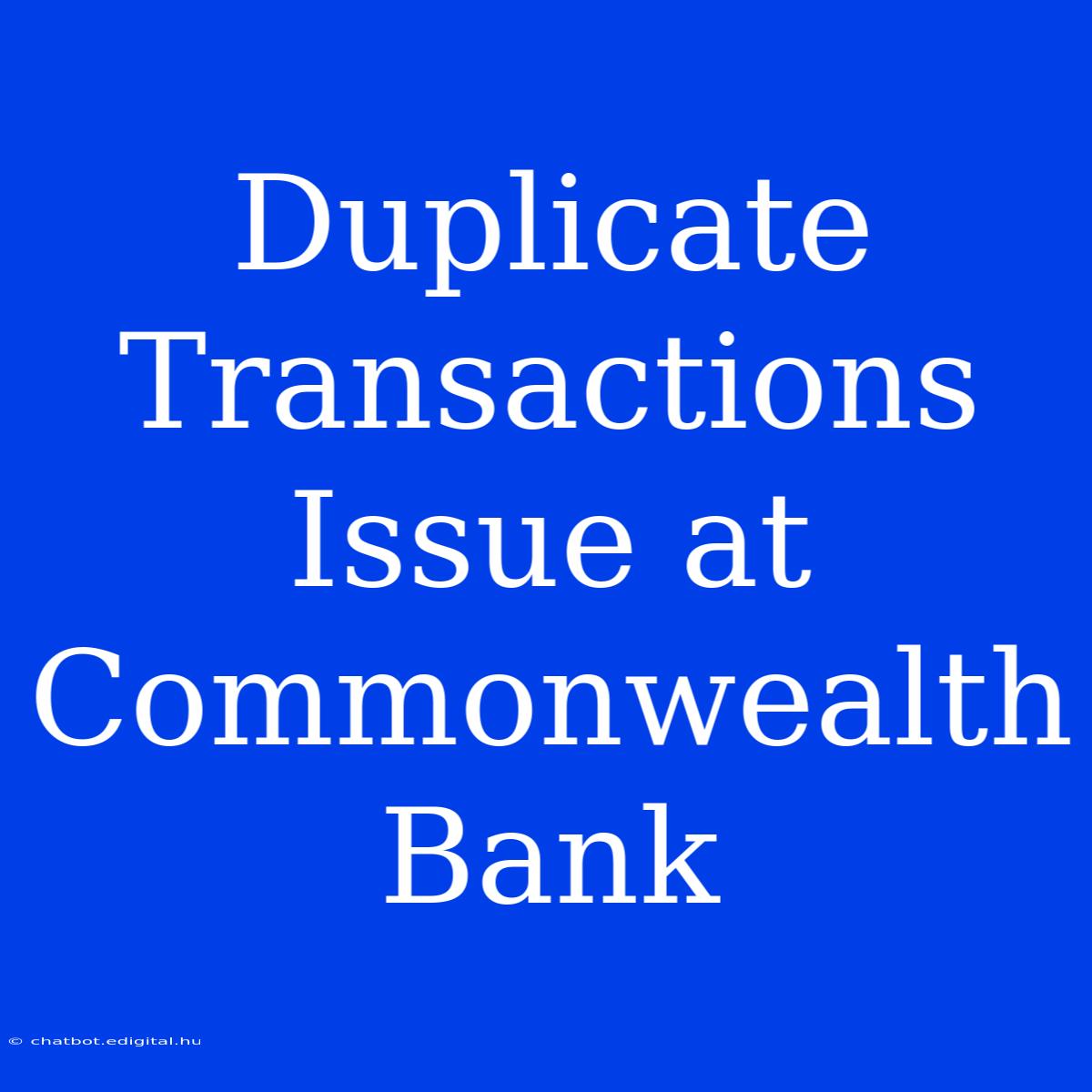 Duplicate Transactions Issue At Commonwealth Bank