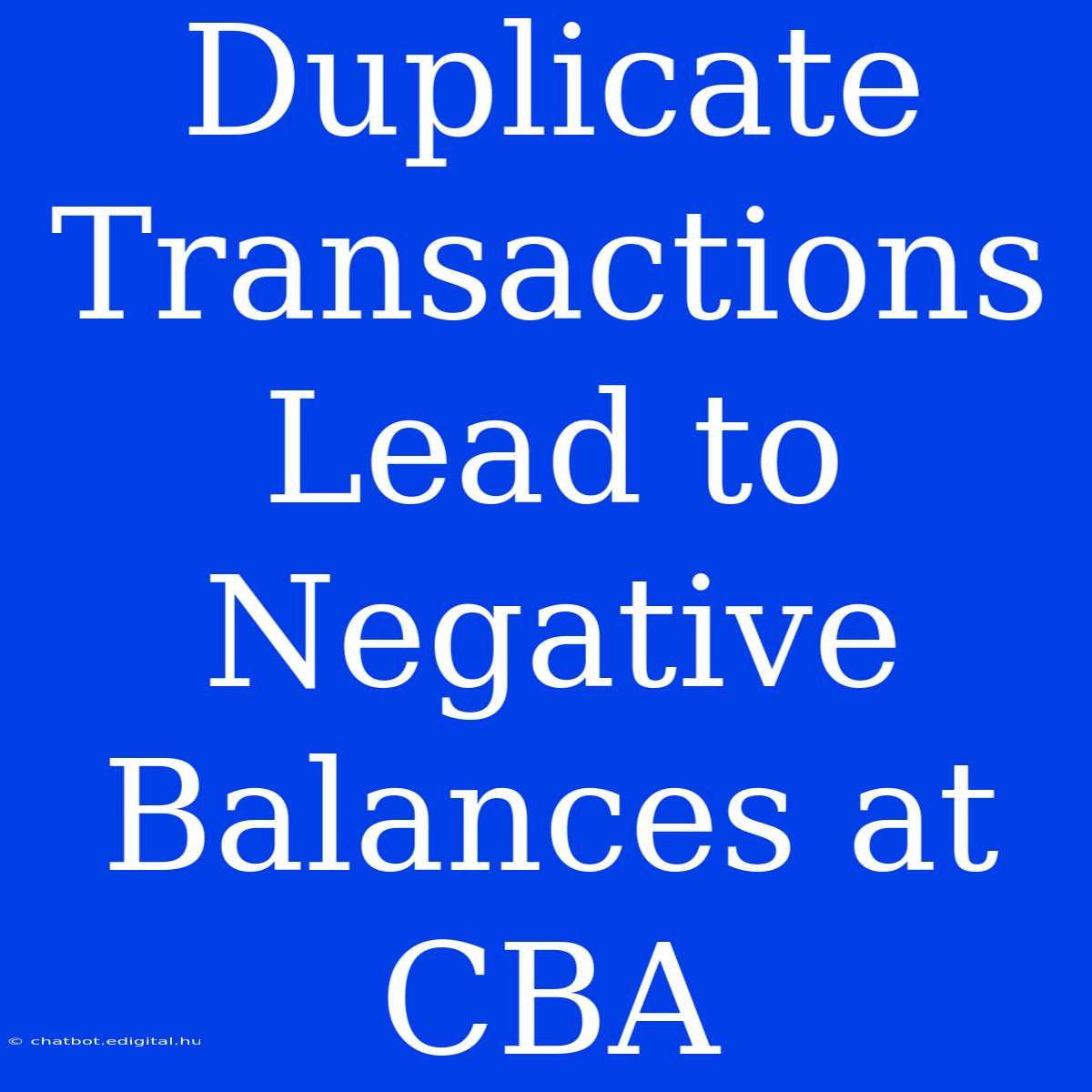 Duplicate Transactions Lead To Negative Balances At CBA