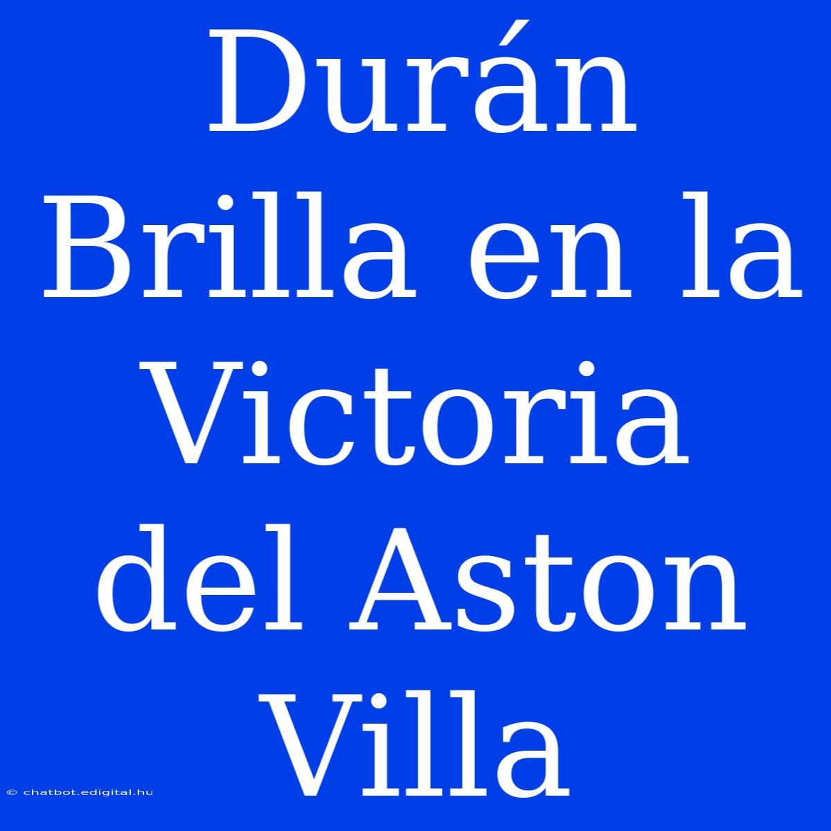 Durán Brilla En La Victoria Del Aston Villa