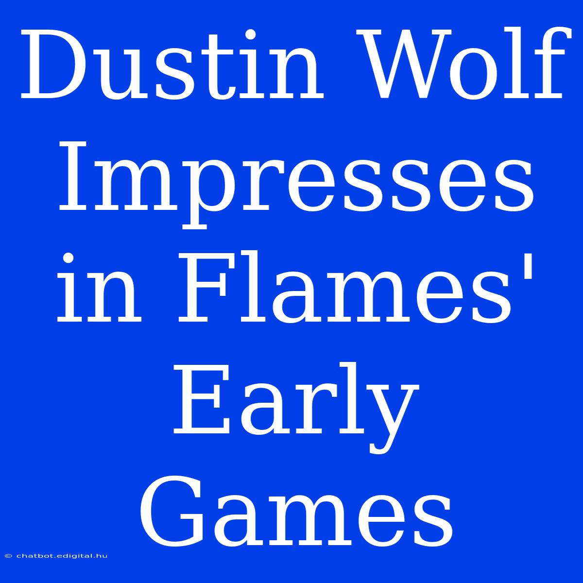 Dustin Wolf Impresses In Flames' Early Games