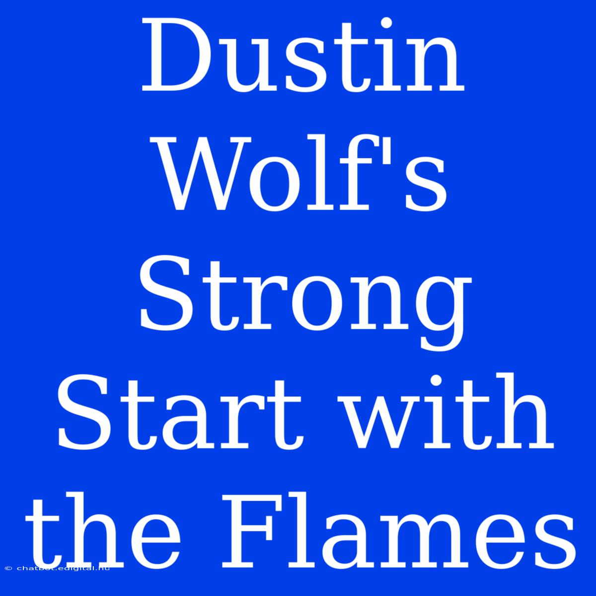 Dustin Wolf's Strong Start With The Flames