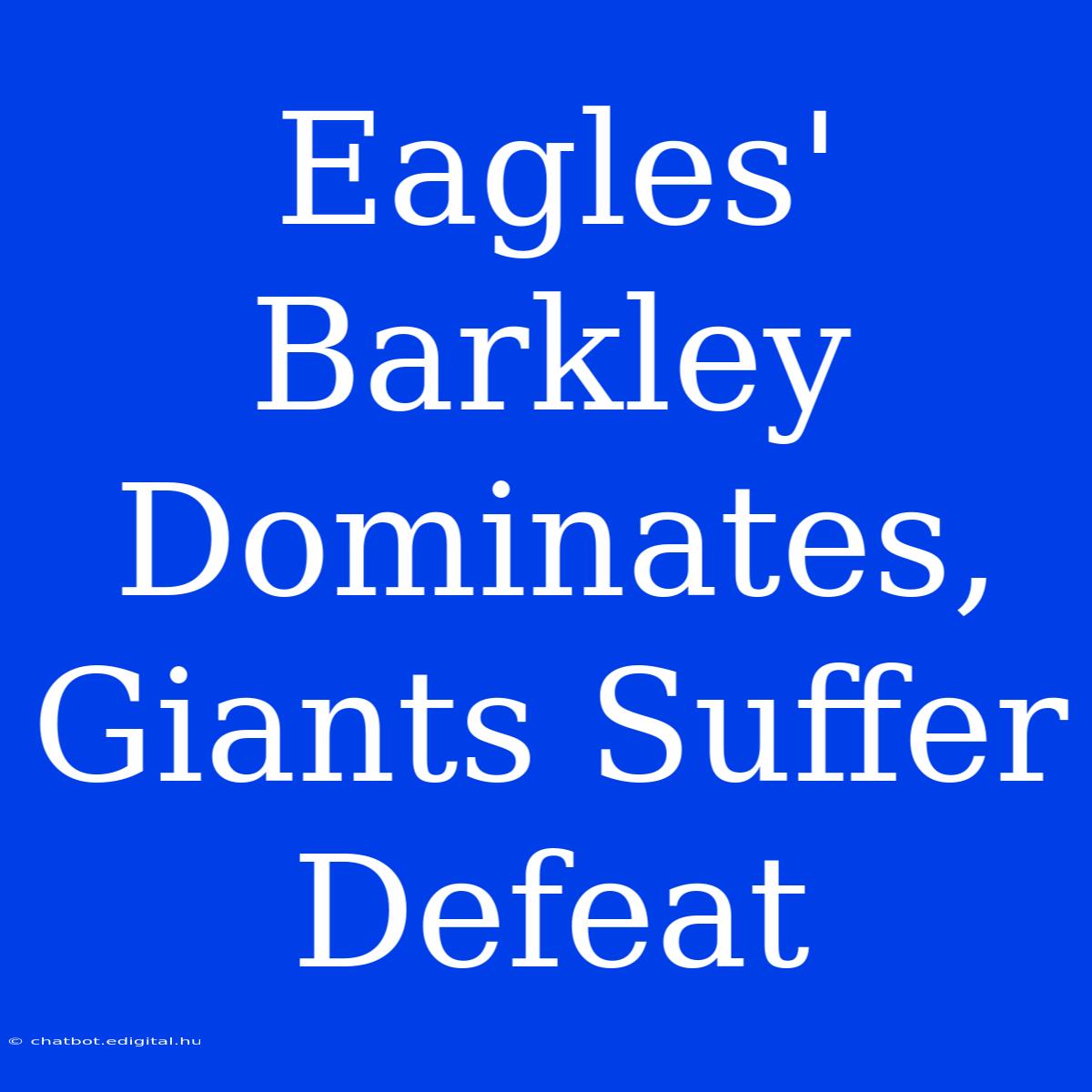 Eagles' Barkley Dominates, Giants Suffer Defeat 