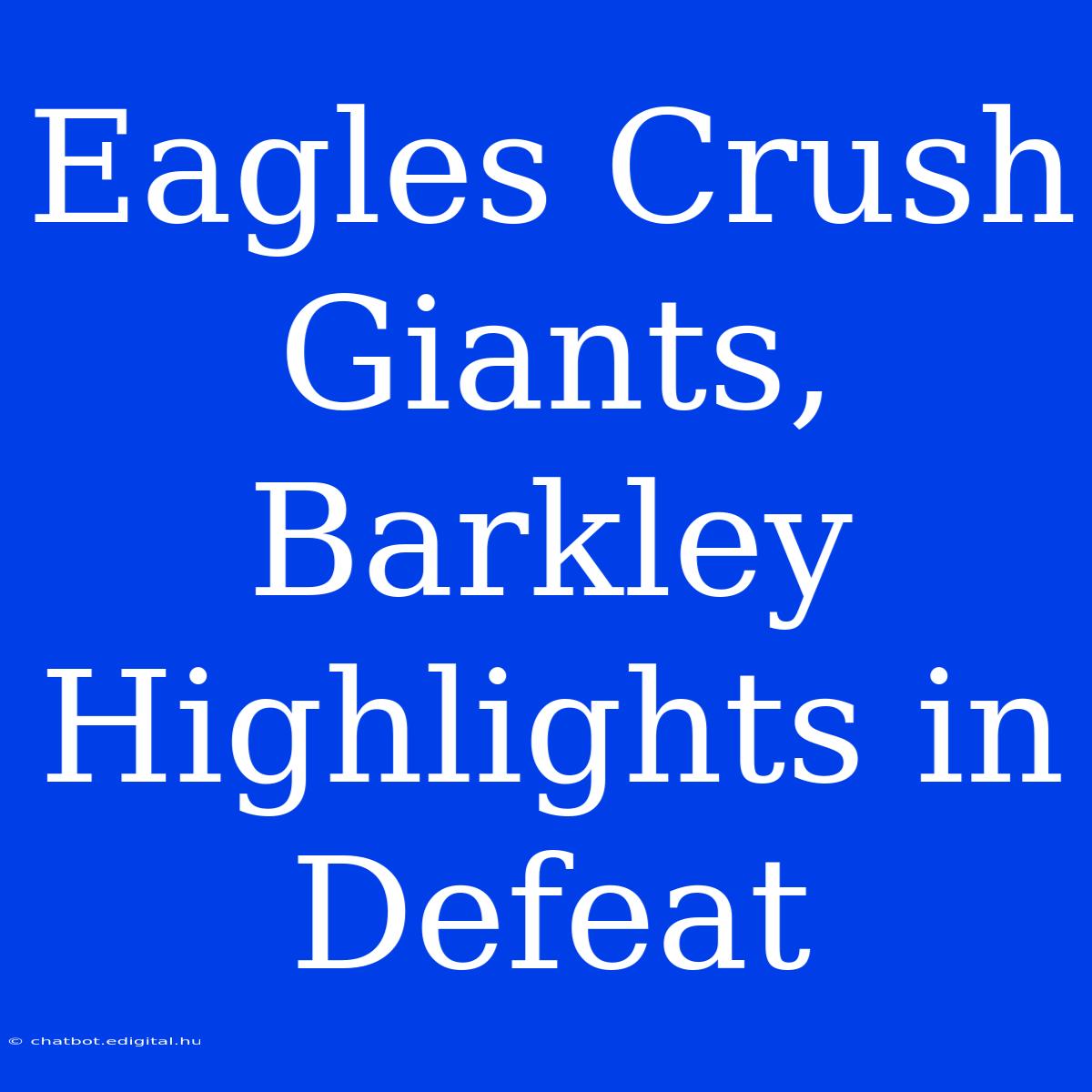 Eagles Crush Giants, Barkley Highlights In Defeat