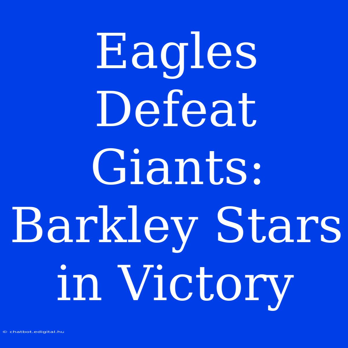 Eagles Defeat Giants: Barkley Stars In Victory